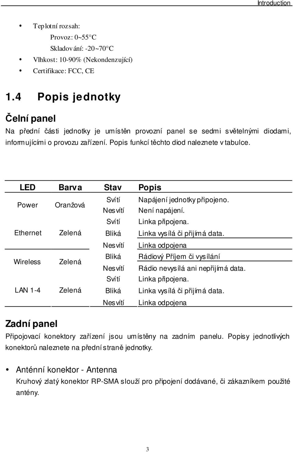 LED Barva Stav Popis Power Oranžová Svítí Napájení jednotky připojeno. Nesvítí Není napájení. Svítí Linka připojena. Ethernet Zelená Bliká Linka vysílá či přijímá data.