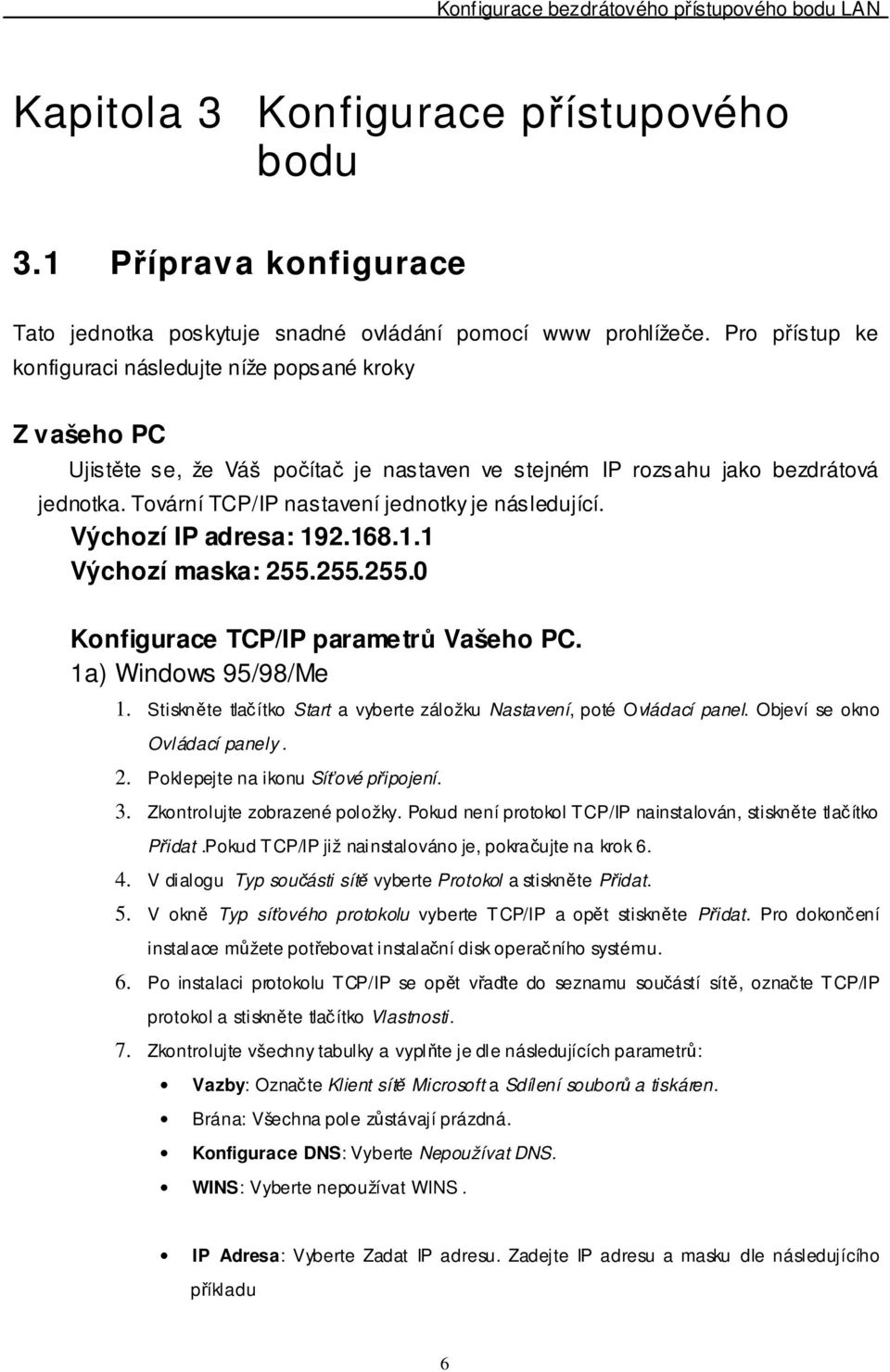 Tovární TCP/IP nastavení jednotky je následující. Výchozí IP adresa: 192.168.1.1 Výchozí maska: 255.255.255.0 Konfigurace TCP/IP parametrů Vašeho PC. 1a) Windows 95/98/Me 1.