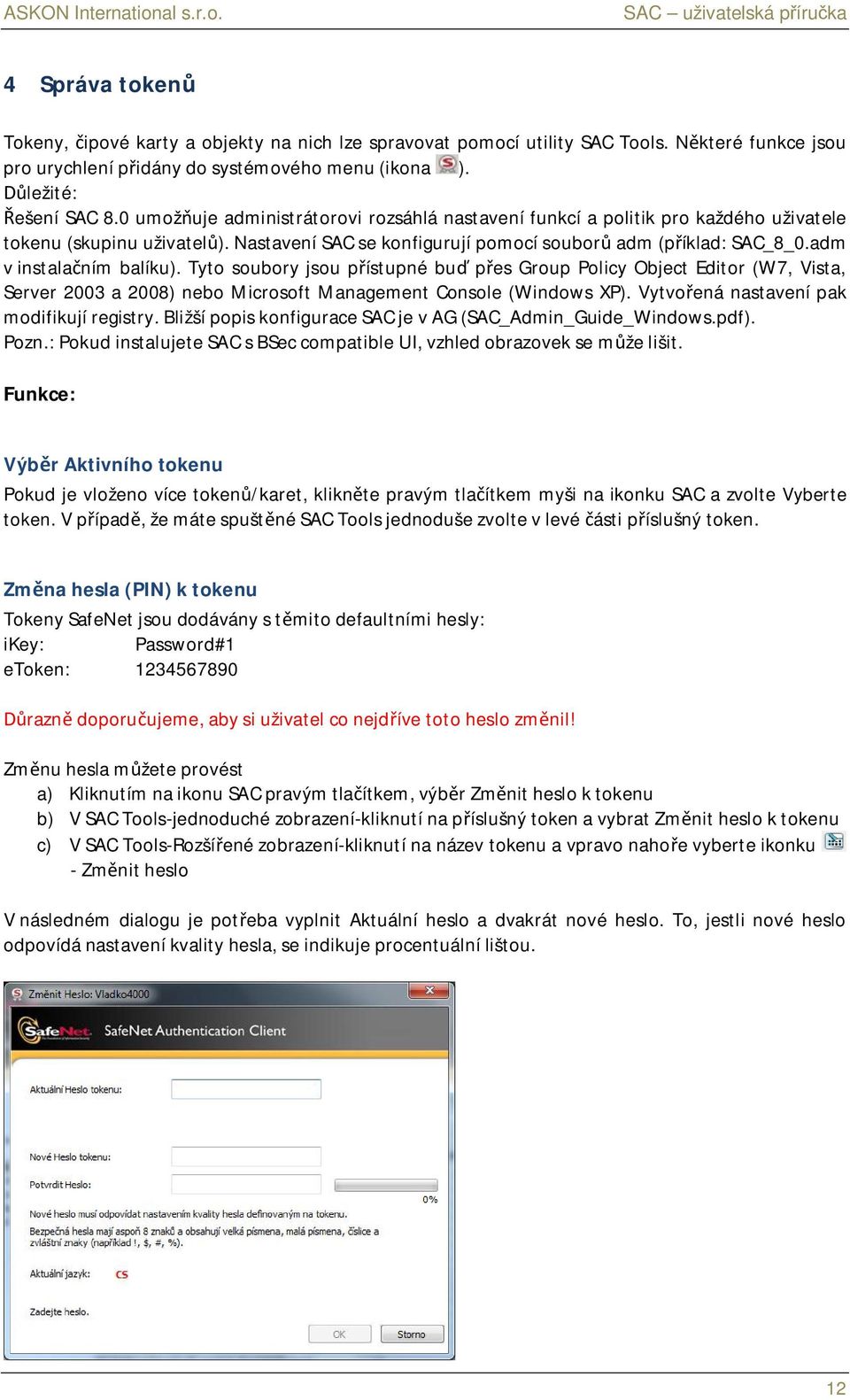 adm v instala ním balíku). Tyto soubory jsou p ístupné bu p es Group Policy Object Editor (W7, Vista, Server 2003 a 2008) nebo Microsoft Management Console (Windows XP).