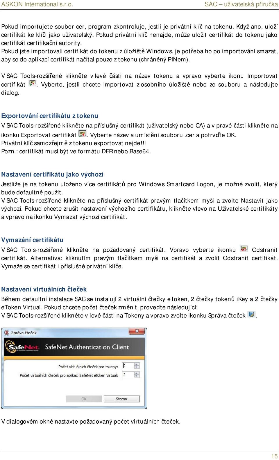 Pokud jste importovali certifikát do tokenu z úložišt Windows, je pot eba ho po importování smazat, aby se do aplikací certifikát na ítal pouze z tokenu (chrán ný PINem).