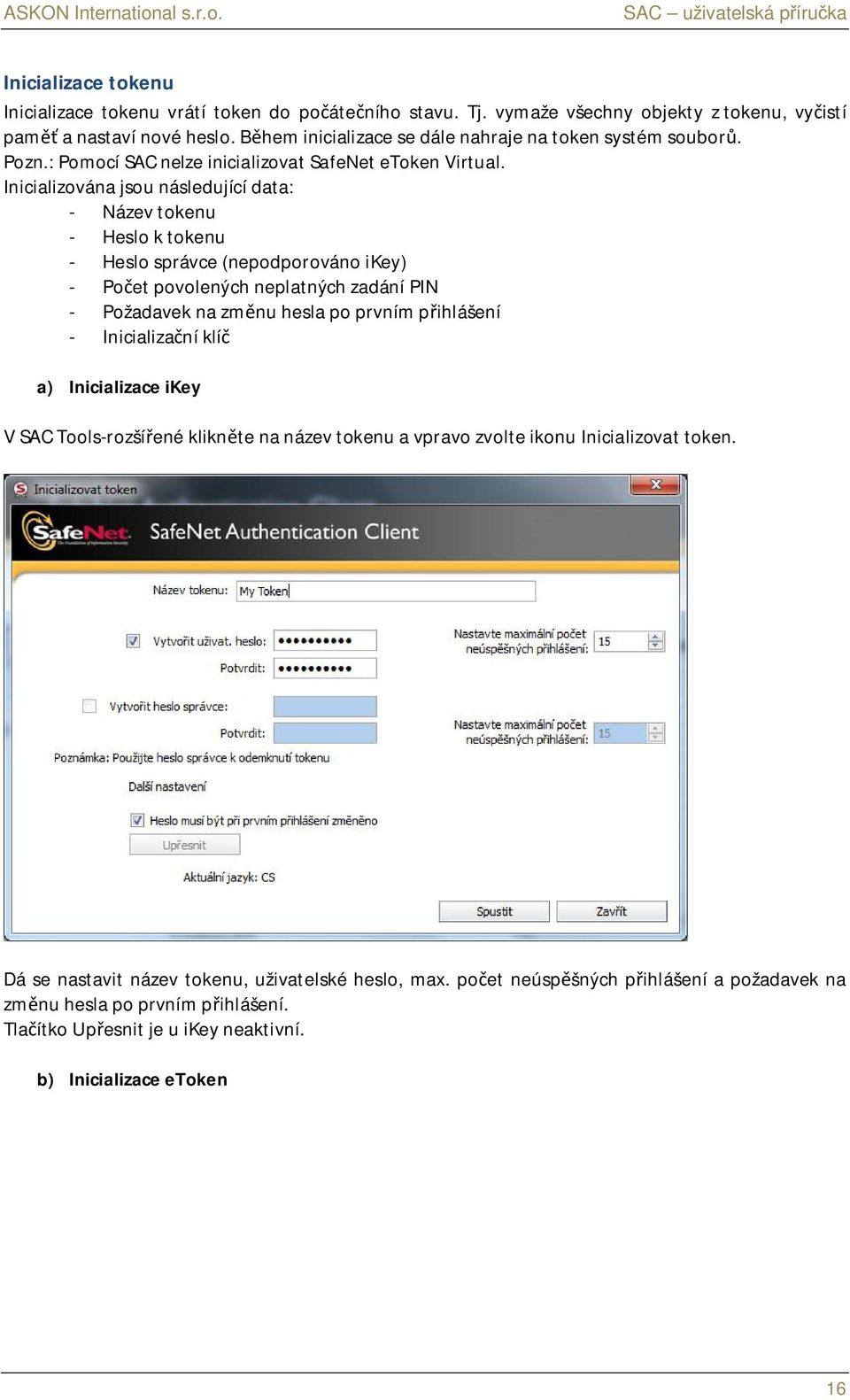 Inicializována jsou následující data: - Název tokenu - Heslo k tokenu - Heslo správce (nepodporováno ikey) - Po et povolených neplatných zadání PIN - Požadavek na zm nu hesla po prvním p ihlášení