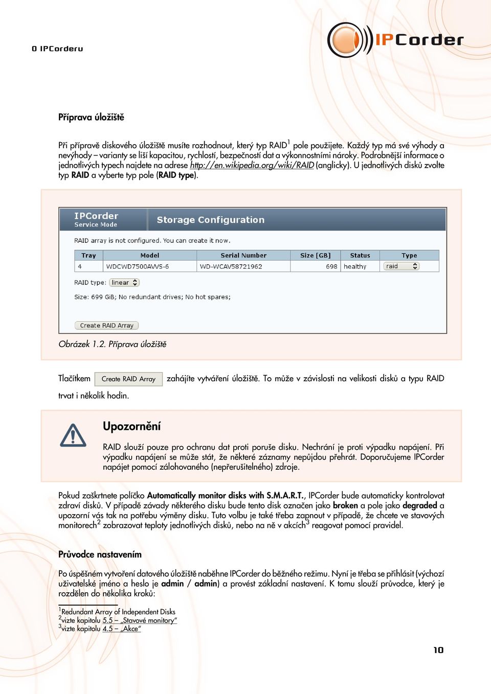 org/wiki/raid (anglicky). U jednotlivých disků zvolte typ RAID a vyberte typ pole (RAID type). Obrázek 1.2. Příprava úložiště Tlačítkem Create RAID Array zahájíte vytváření úložiště.