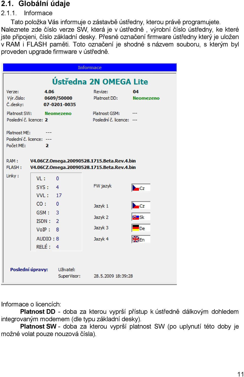 Přesné označení firmware ústředny který je uloţen v RAM i FLASH paměti. Toto označení je shodné s názvem souboru, s kterým byl proveden upgrade firmware v ústředně.