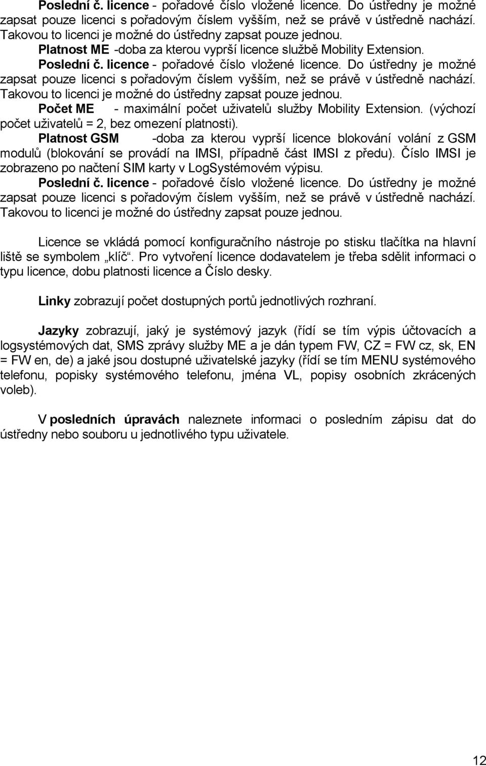 Počet ME - maximální počet uţivatelů sluţby Mobility Extension. (výchozí počet uţivatelů = 2, bez omezení platnosti).