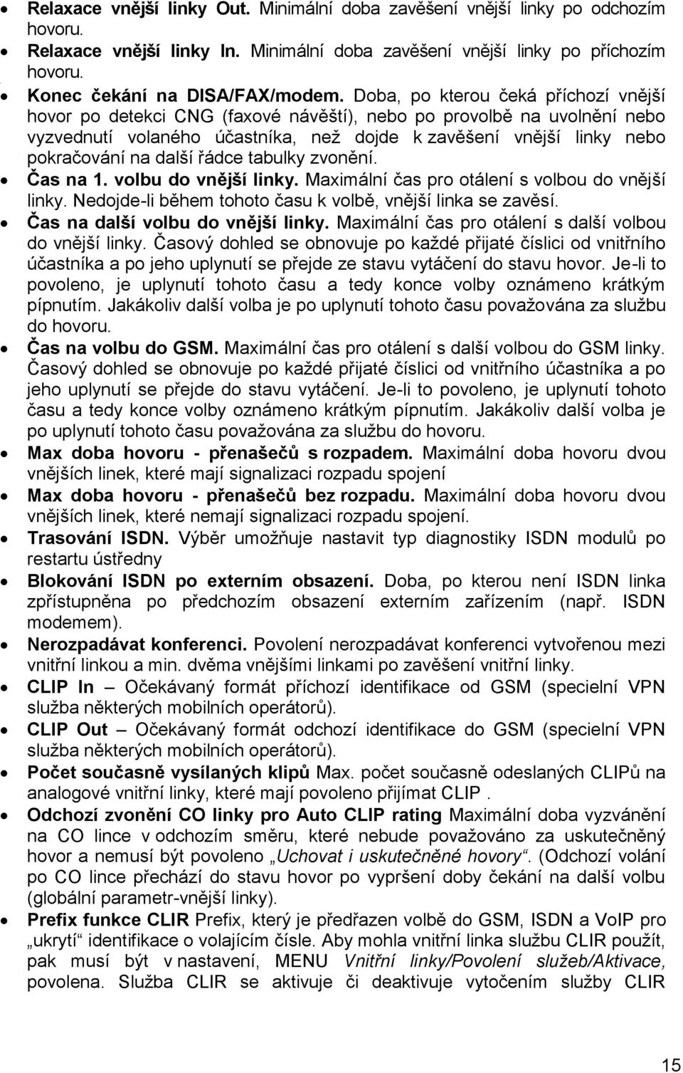 další řádce tabulky zvonění. Čas na 1. volbu do vnější linky. Maximální čas pro otálení s volbou do vnější linky. Nedojde-li během tohoto času k volbě, vnější linka se zavěsí.