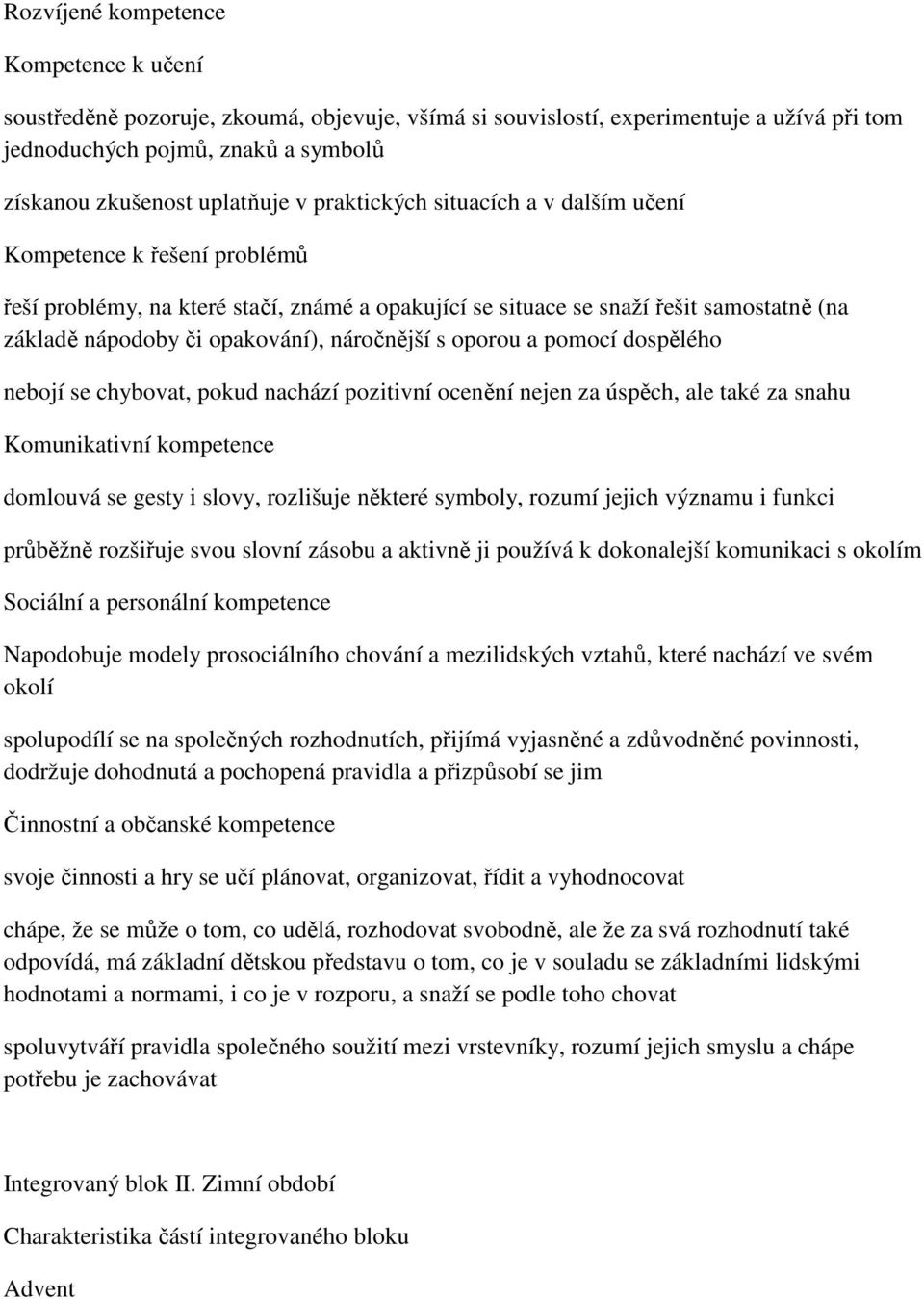 náročnější s oporou a pomocí dospělého nebojí se chybovat, pokud nachází pozitivní ocenění nejen za úspěch, ale také za snahu Komunikativní kompetence domlouvá se gesty i slovy, rozlišuje některé