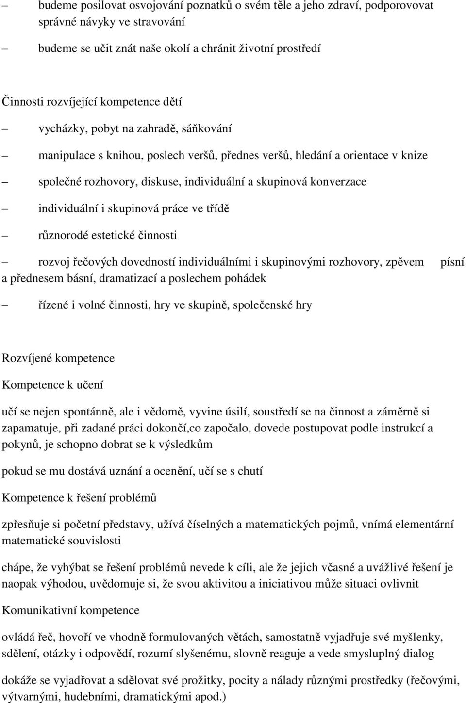 i skupinová práce ve třídě různorodé estetické činnosti rozvoj řečových dovedností individuálními i skupinovými rozhovory, zpěvem písní a přednesem básní, dramatizací a poslechem pohádek řízené i