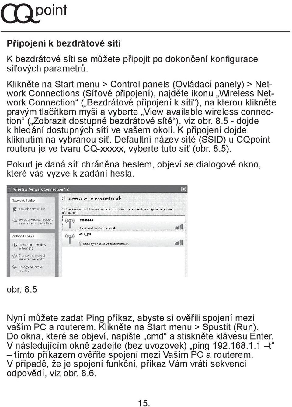 pravým tlačítkem myši a vyberte View available wireless connection ( Zobrazit dostupné bezdrátové sítě ), viz obr. 8.5 - dojde k hledání dostupných sítí ve vašem okolí.