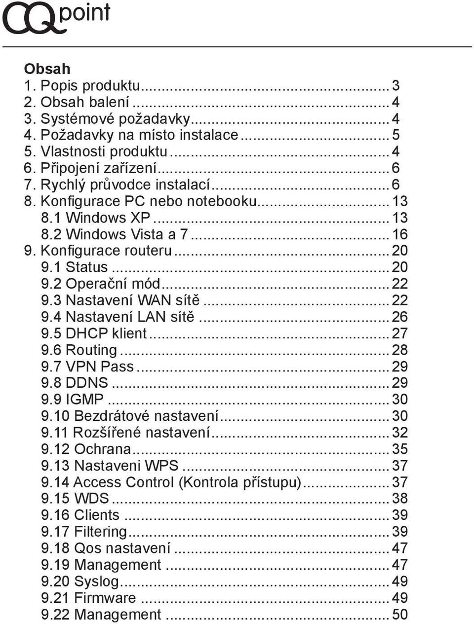 .. 26 9.5 DHCP klient...27 9.6 Routing...28 9.7 VPN Pass...29 9.8 DDNS...29 9.9 IGMP...30 9.10 Bezdrátové nastavení... 30 9.11 Rozšířené nastavení... 32 9.12 Ochrana...35 9.13 Nastaveni WPS... 37 9.