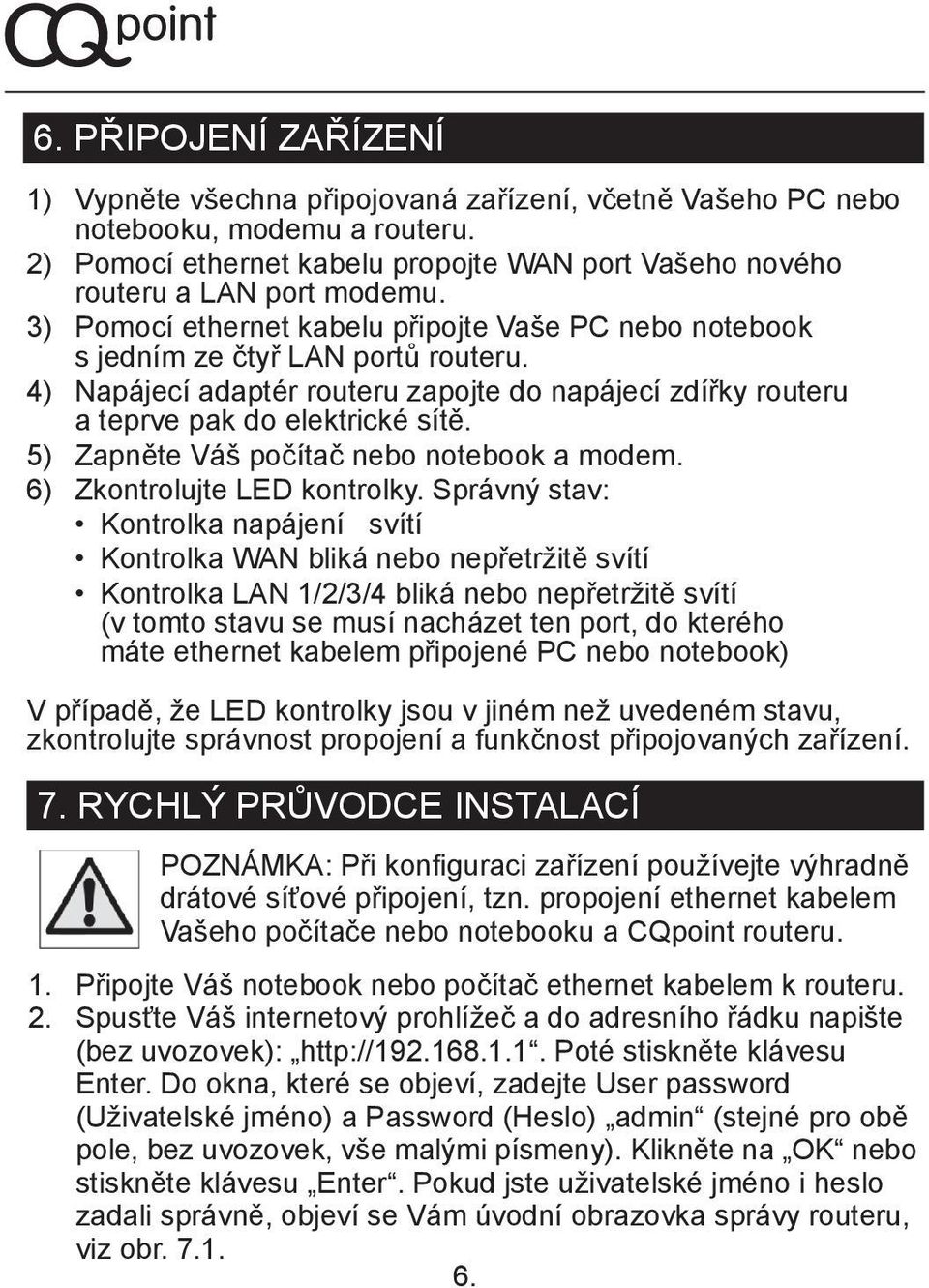 5) Zapněte Váš počítač nebo notebook a modem. 6) Zkontrolujte LED kontrolky.