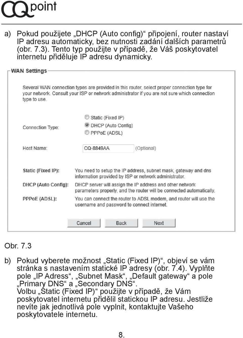 3 b) Pokud vyberete možnost Static (Fixed IP), objeví se vám stránka s nastavením statické IP adresy (obr. 7.4).