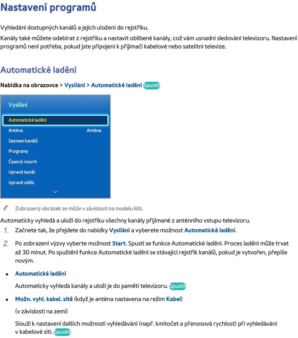 Automatické ladění Nabídka na obrazovce > Vysílání > Automatické ladění Spustit Vysílání Automatické ladění Anténa Anténa Seznam kanálů Programy Časový rozvrh Upravit kanál Upravit oblíb.