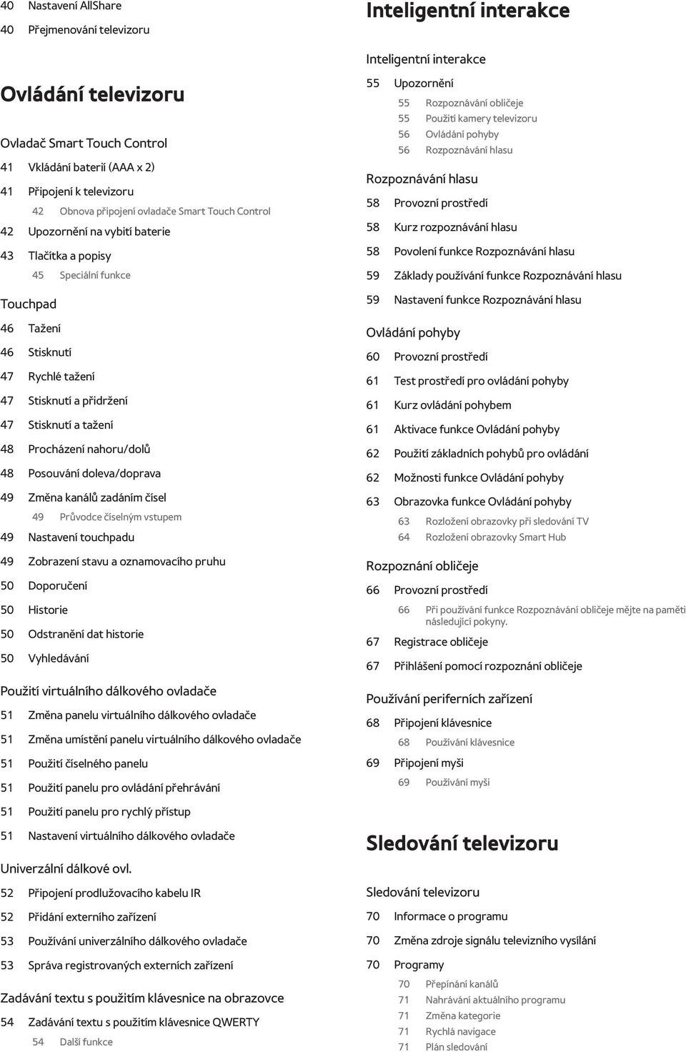 Stisknutí a tažení 48 Procházení nahoru/dolů 48 Posouvání doleva/doprava 49 Změna kanálů zadáním čísel 49 Průvodce číselným vstupem 49 Nastavení touchpadu 49 Zobrazení stavu a oznamovacího pruhu 50