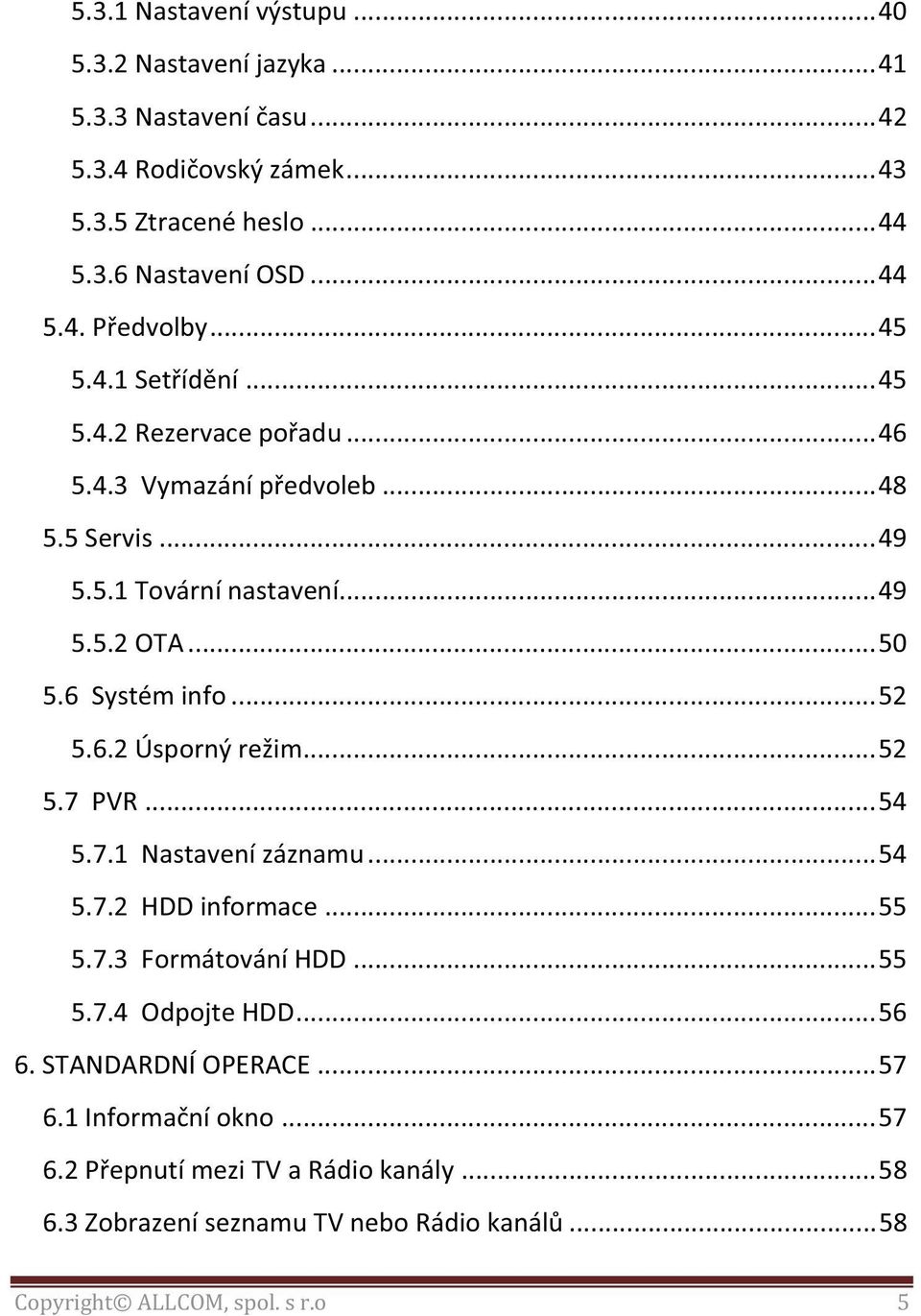 .. 52 5.6.2 Úsporný režim... 52 5.7 PVR... 54 5.7.1 Nastavení záznamu... 54 5.7.2 HDD informace... 55 5.7.3 Formátování HDD... 55 5.7.4 Odpojte HDD... 56 6.