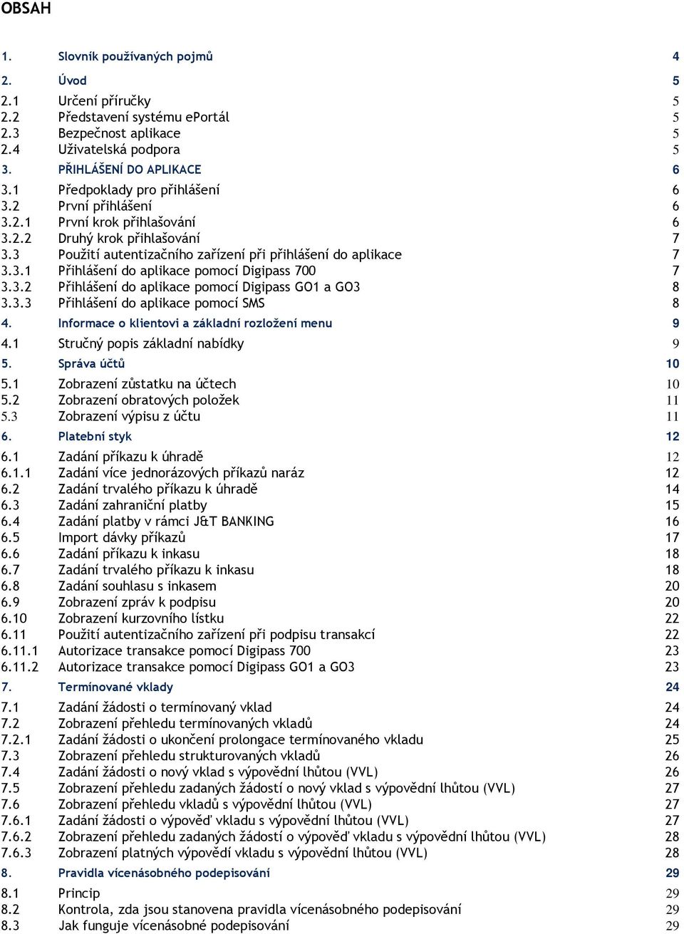 3.2 Přihlášení do aplikace pomocí Digipass GO1 a GO3 8 3.3.3 Přihlášení do aplikace pomocí SMS 8 4. Informace o klientovi a základní rozložení menu 9 4.1 Stručný popis základní nabídky 9 5.