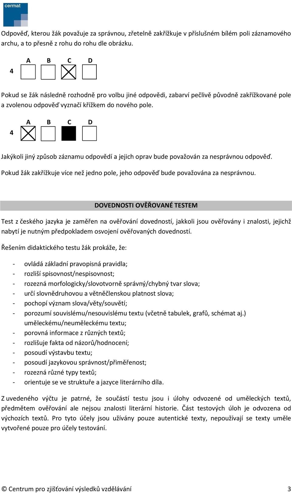 4 A B C D Jakýkoli jiný způsob záznamu odpovědí a jejich oprav bude považován za nesprávnou odpověď. Pokud žák zakřížkuje více než jedno pole, jeho odpověď bude považována za nesprávnou.