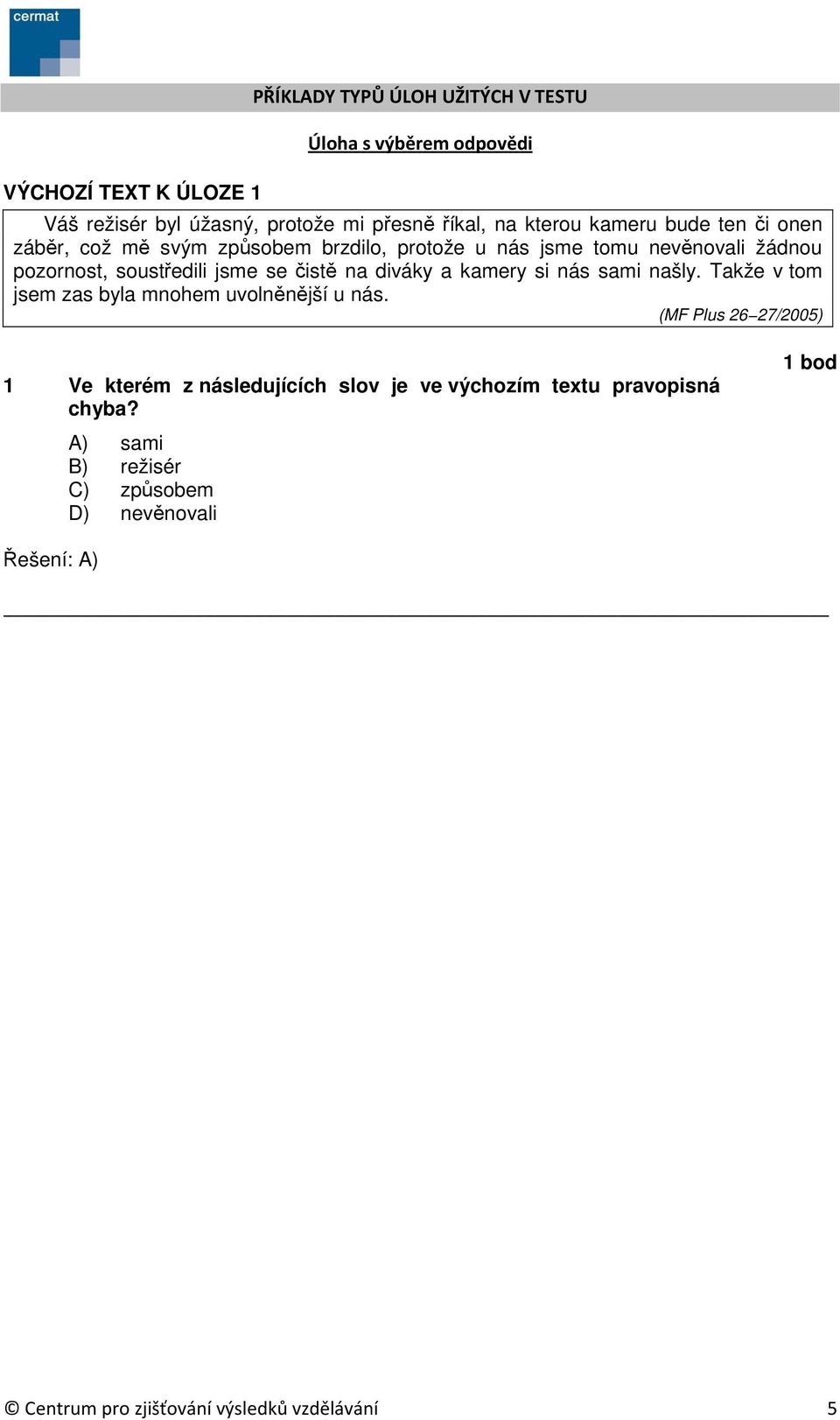 diváky a kamery si nás sami našly. Takže v tom jsem zas byla mnohem uvolněnější u nás.