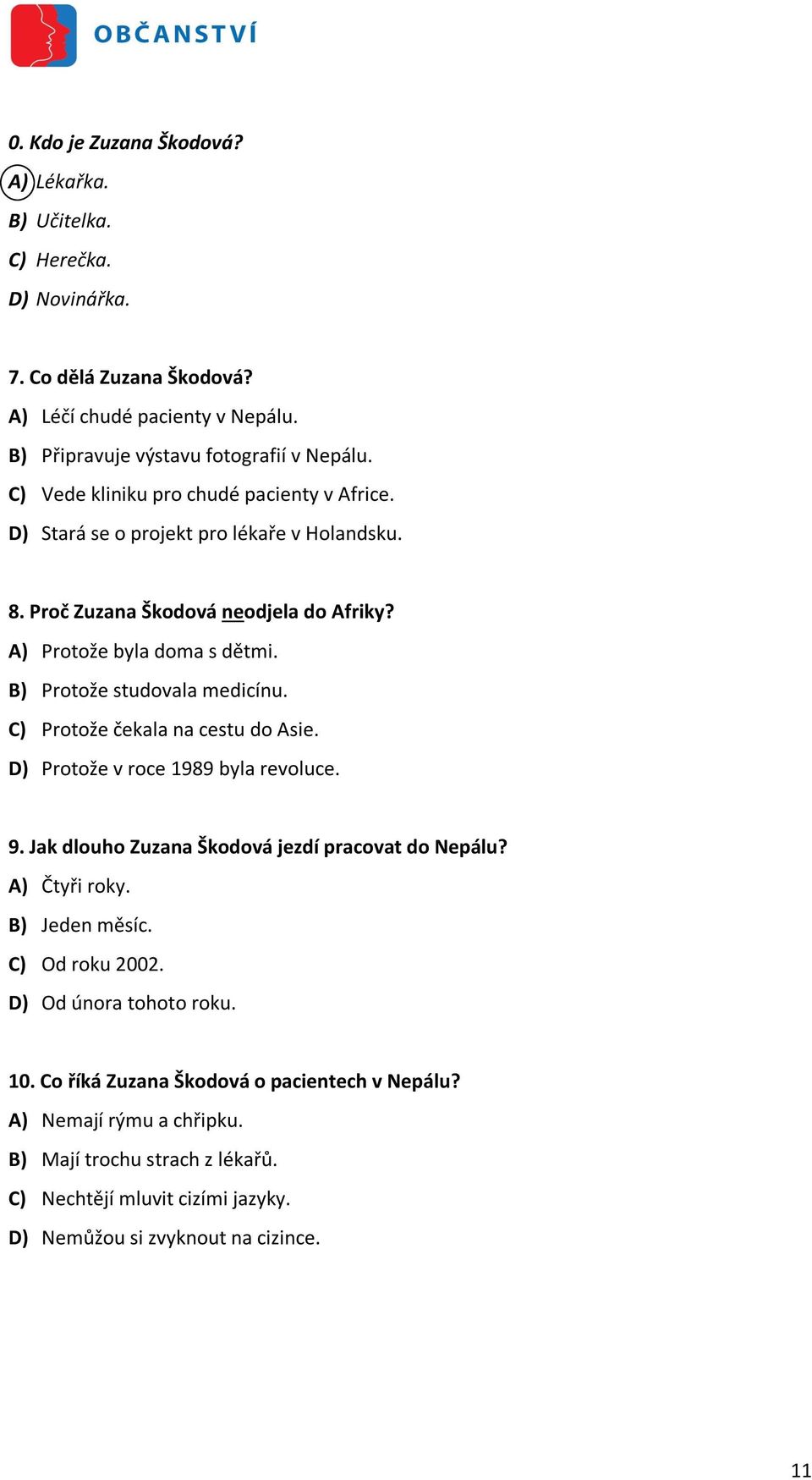 B) Protože studovala medicínu. C) Protože čekala na cestu do Asie. D) Protože v roce 1989 byla revoluce. 9. Jak dlouho Zuzana Škodová jezdí pracovat do Nepálu? A) Čtyři roky.