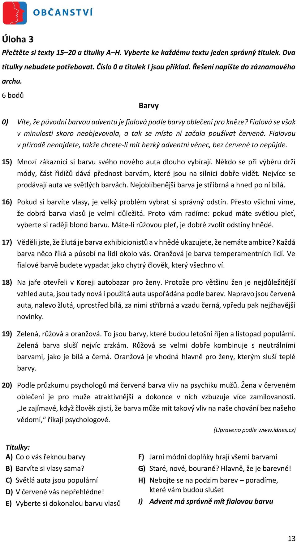 Fialovou v přírodě nenajdete, takže chcete-li mít hezký adventní věnec, bez červené to nepůjde. 15) Mnozí zákazníci si barvu svého nového auta dlouho vybírají.