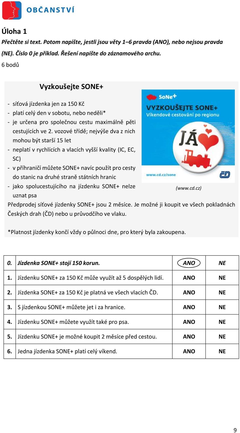 vozové třídě; nejvýše dva z nich mohou být starší 15 let - neplatí v rychlících a vlacích vyšší kvality (IC, EC, SC) - v příhraničí můžete SONE+ navíc použít pro cesty do stanic na druhé straně