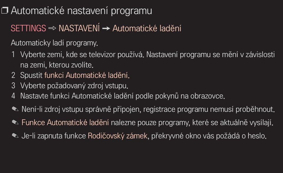 4 Nastavte funkci Automatické ladění podle pokynů na obrazovce. Není-li zdroj vstupu správně připojen, registrace programu nemusí proběhnout.