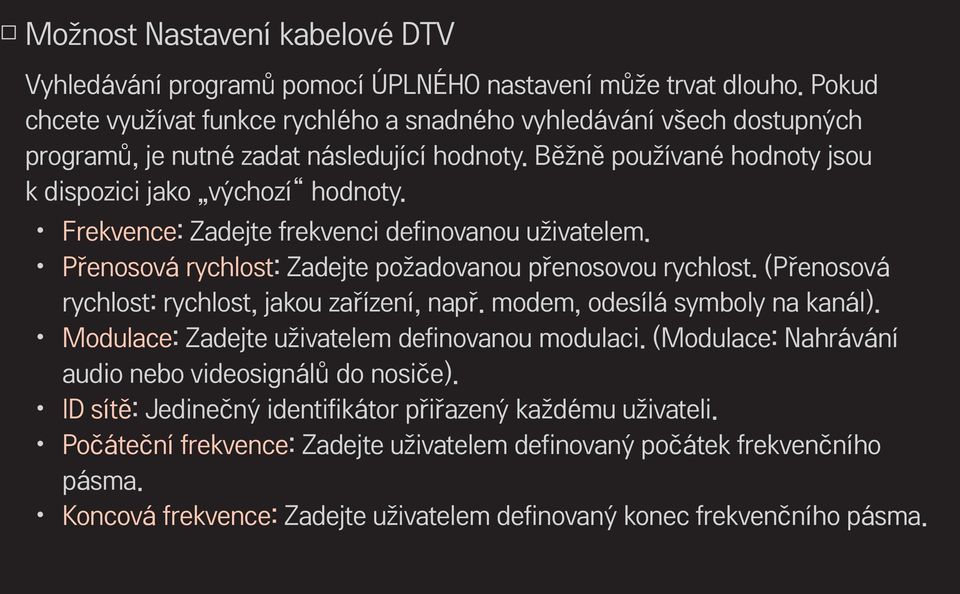 Frekvence: Zadejte frekvenci definovanou uživatelem. Přenosová rychlost: Zadejte požadovanou přenosovou rychlost. (Přenosová rychlost: rychlost, jakou zařízení, např. modem, odesílá symboly na kanál).