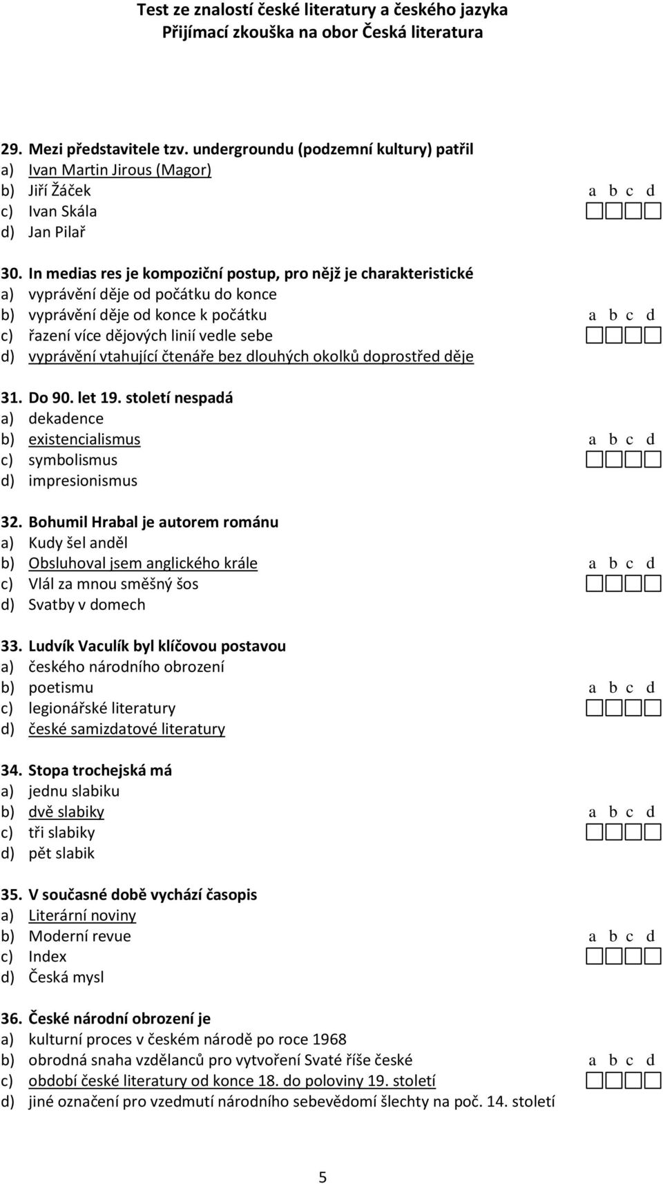 vyprávění vtahující čtenáře bez dlouhých okolků doprostřed děje 31. Do 90. let 19. století nespadá a) dekadence b) existencialismus a b c d c) symbolismus d) impresionismus 32.