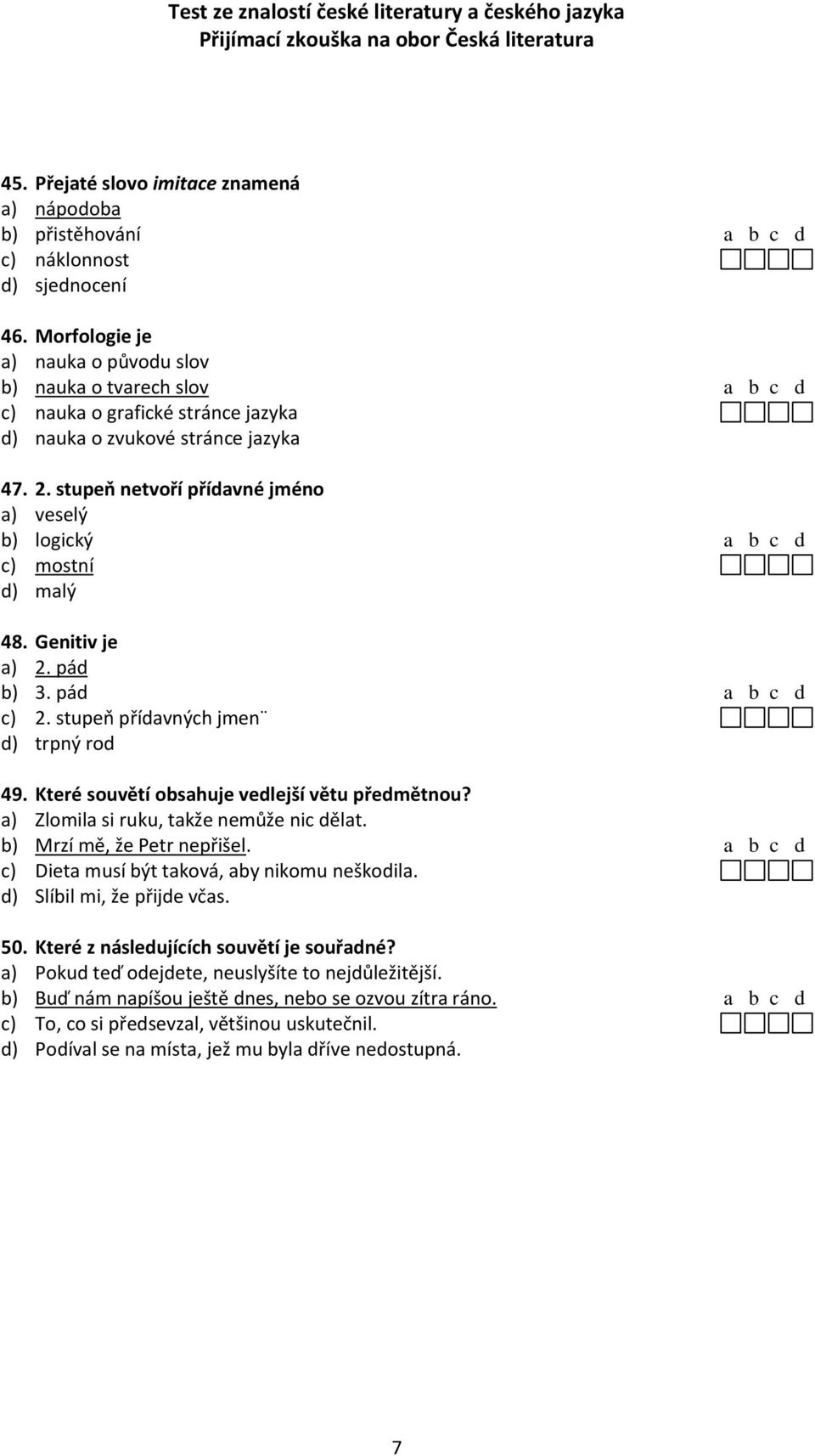 stupeň netvoří přídavné jméno a) veselý b) logický a b c d c) mostní d) malý 48. Genitiv je a) 2. pád b) 3. pád a b c d c) 2. stupeň přídavných jmen d) trpný rod 49.