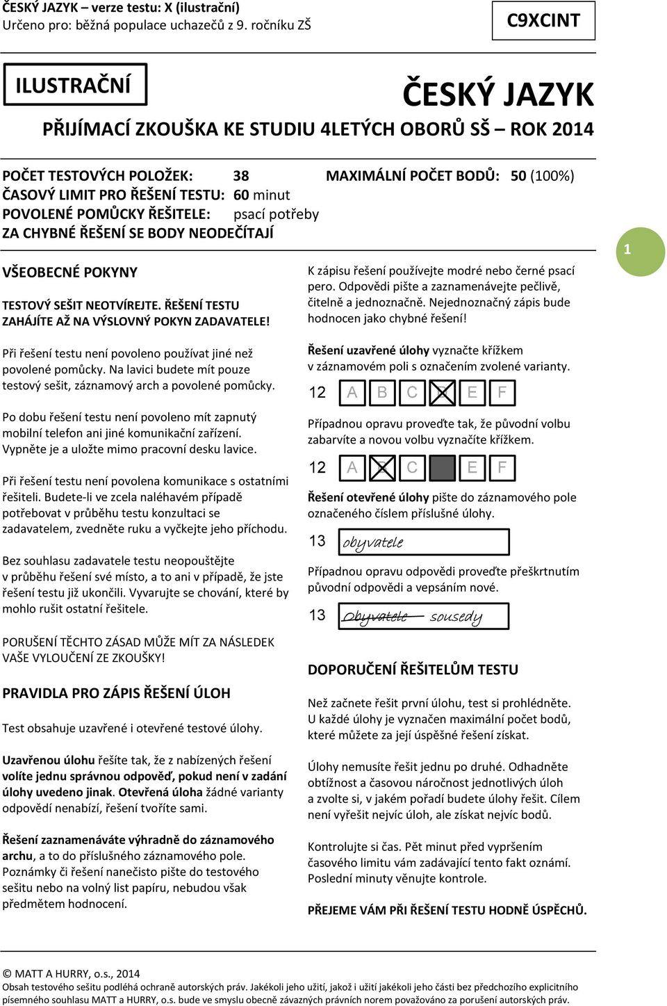 K zápisu řešení používejte modré nebo černé psací pero. Odpovědi pište a zaznamenávejte pečlivě, čitelně a jednoznačně. Nejednoznačný zápis bude hodnocen jako chybné řešení!