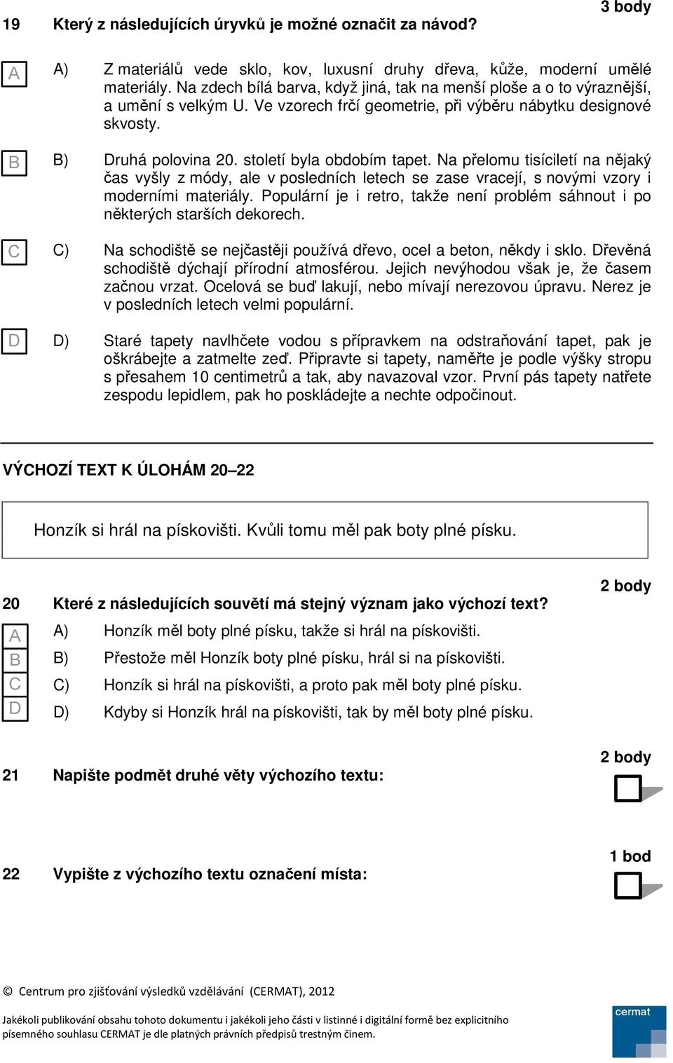 století byla obdobím tapet. Na přelomu tisíciletí na nějaký čas vyšly z módy, ale v posledních letech se zase vracejí, s novými vzory i moderními materiály.