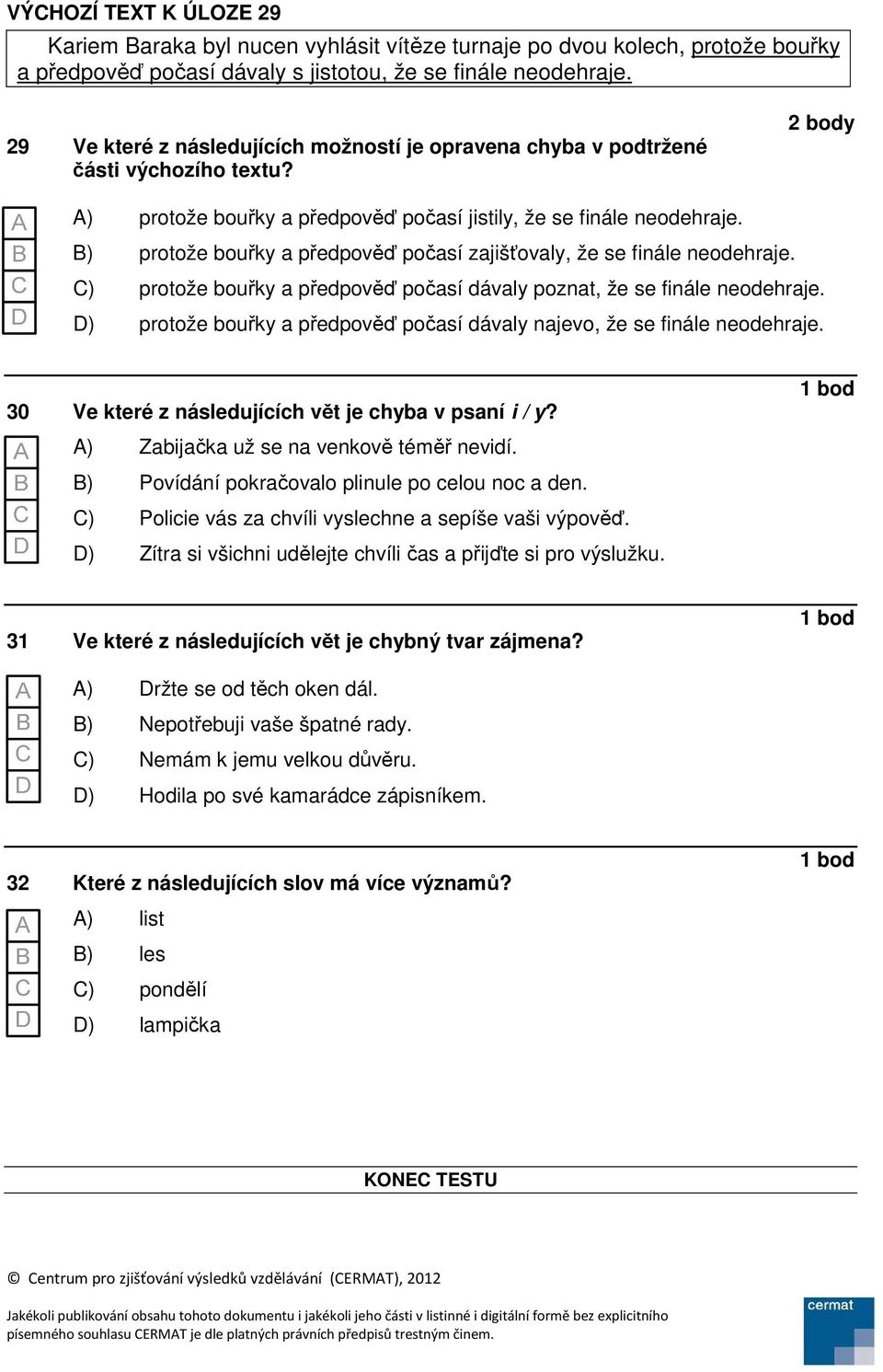 B) protože bouřky a předpověď počasí zajišťovaly, že se finále neodehraje. C) protože bouřky a předpověď počasí dávaly poznat, že se finále neodehraje.