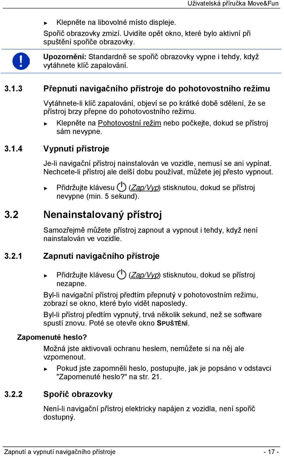 3 Přepnutí navigačního přístroje do pohotovostního režimu Vytáhnete-li klíč zapalování, objeví se po krátké době sdělení, že se přístroj brzy přepne do pohotovostního režimu.