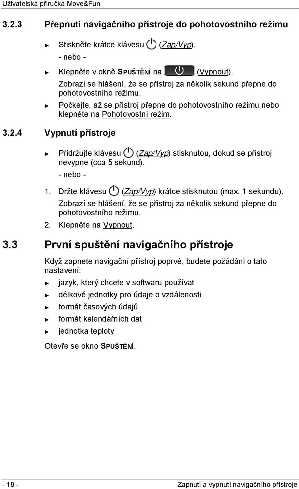 4 Vypnutí přístroje Přidržujte klávesu (Zap/Vyp) stisknutou, dokud se přístroj nevypne (cca 5 sekund). - nebo - 1. Držte klávesu (Zap/Vyp) krátce stisknutou (max. 1 sekundu).