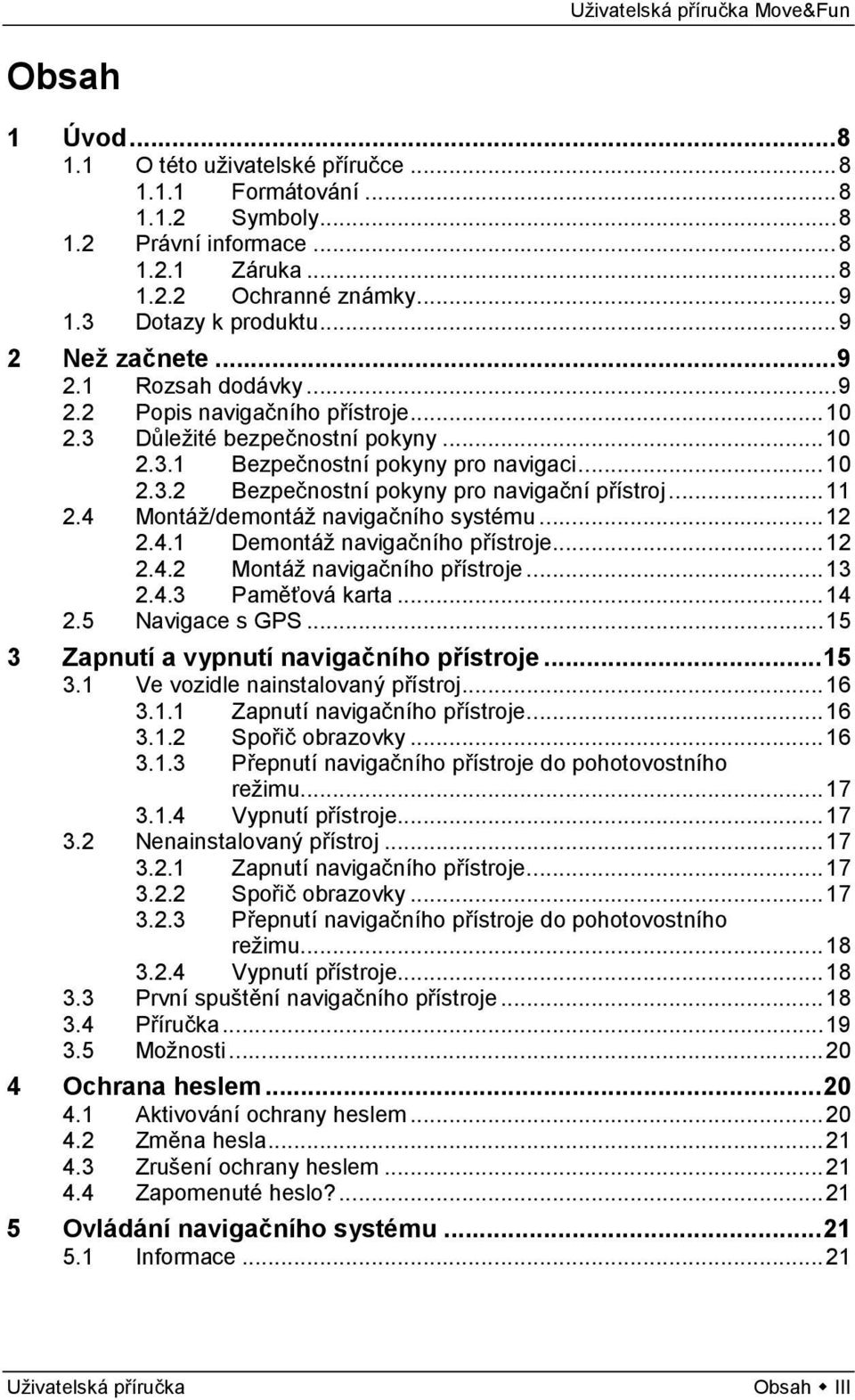 .. 11 2.4 Montáž/demontáž navigačního systému... 12 2.4.1 Demontáž navigačního přístroje... 12 2.4.2 Montáž navigačního přístroje... 13 2.4.3 Paměťová karta... 14 2.5 Navigace s GPS.