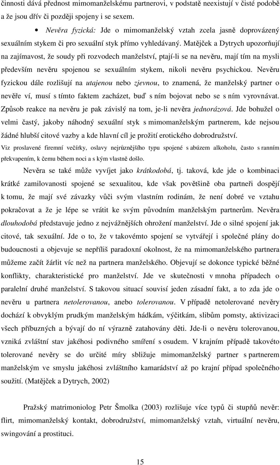 Matějček a Dytrych upozorňují na zajímavost, že soudy při rozvodech manželství, ptají-li se na nevěru, mají tím na mysli především nevěru spojenou se sexuálním stykem, nikoli nevěru psychickou.