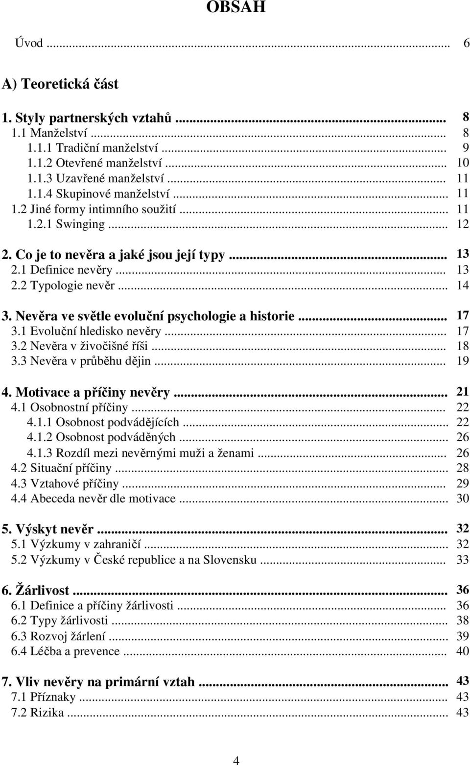 Nevěra ve světle evoluční psychologie a historie... 17 3.1 Evoluční hledisko nevěry... 17 3.2 Nevěra v živočišné říši... 18 3.3 Nevěra v průběhu dějin... 19 4. Motivace a příčiny nevěry... 21 4.