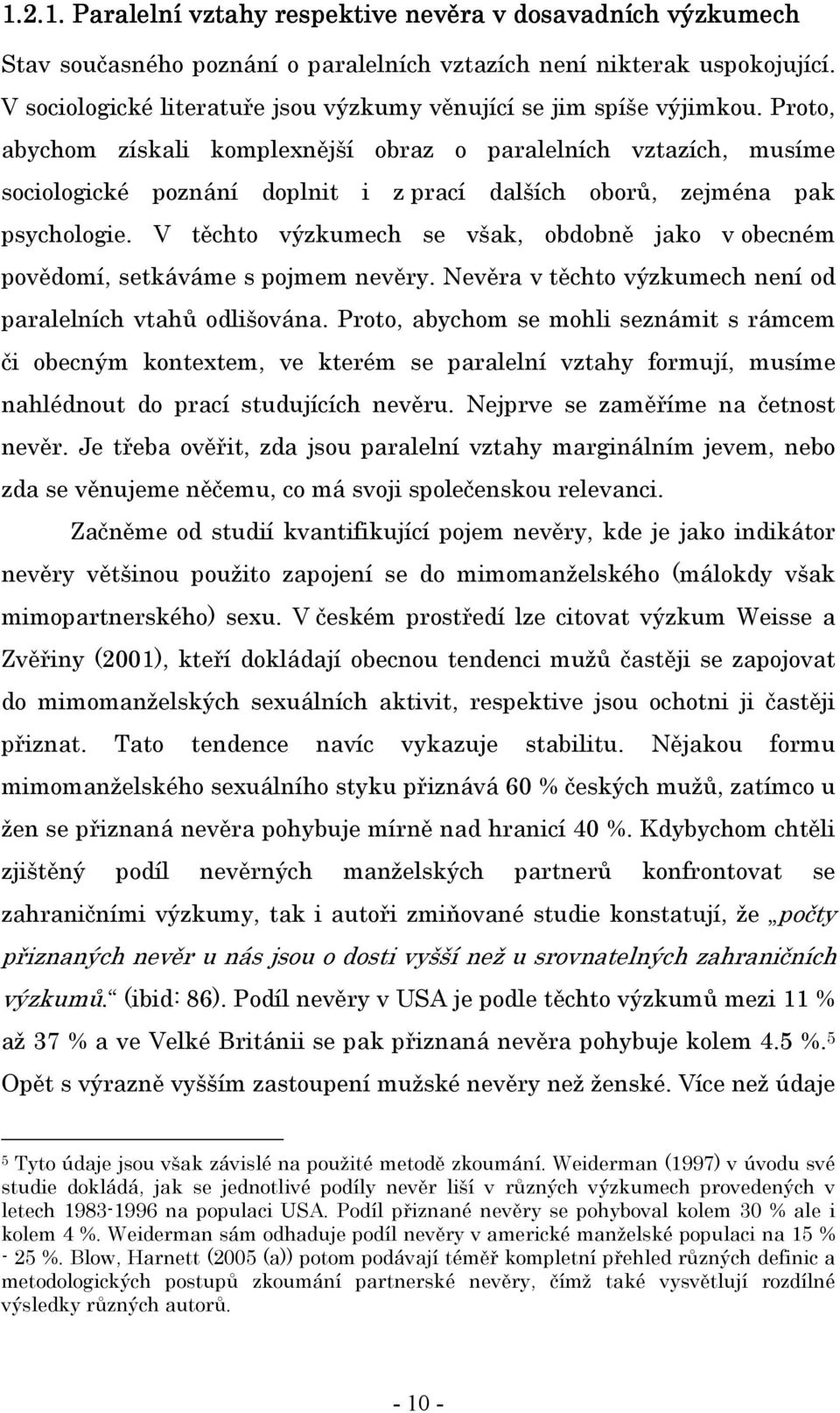 Proto, abychom získali komplexnější obraz o paralelních vztazích, musíme sociologické poznání doplnit i z prací dalších oborů, zejména pak psychologie.