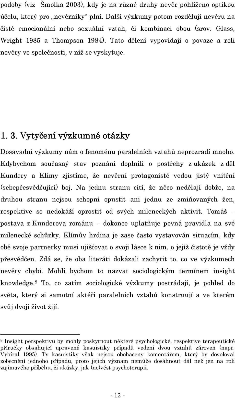 Tato dělení vypovídají o povaze a roli nevěry ve společnosti, v níž se vyskytuje. 1. 3.. Vytyčení výzkumné otázky Dosavadní výzkumy nám o fenoménu paralelních vztahů neprozradí mnoho.