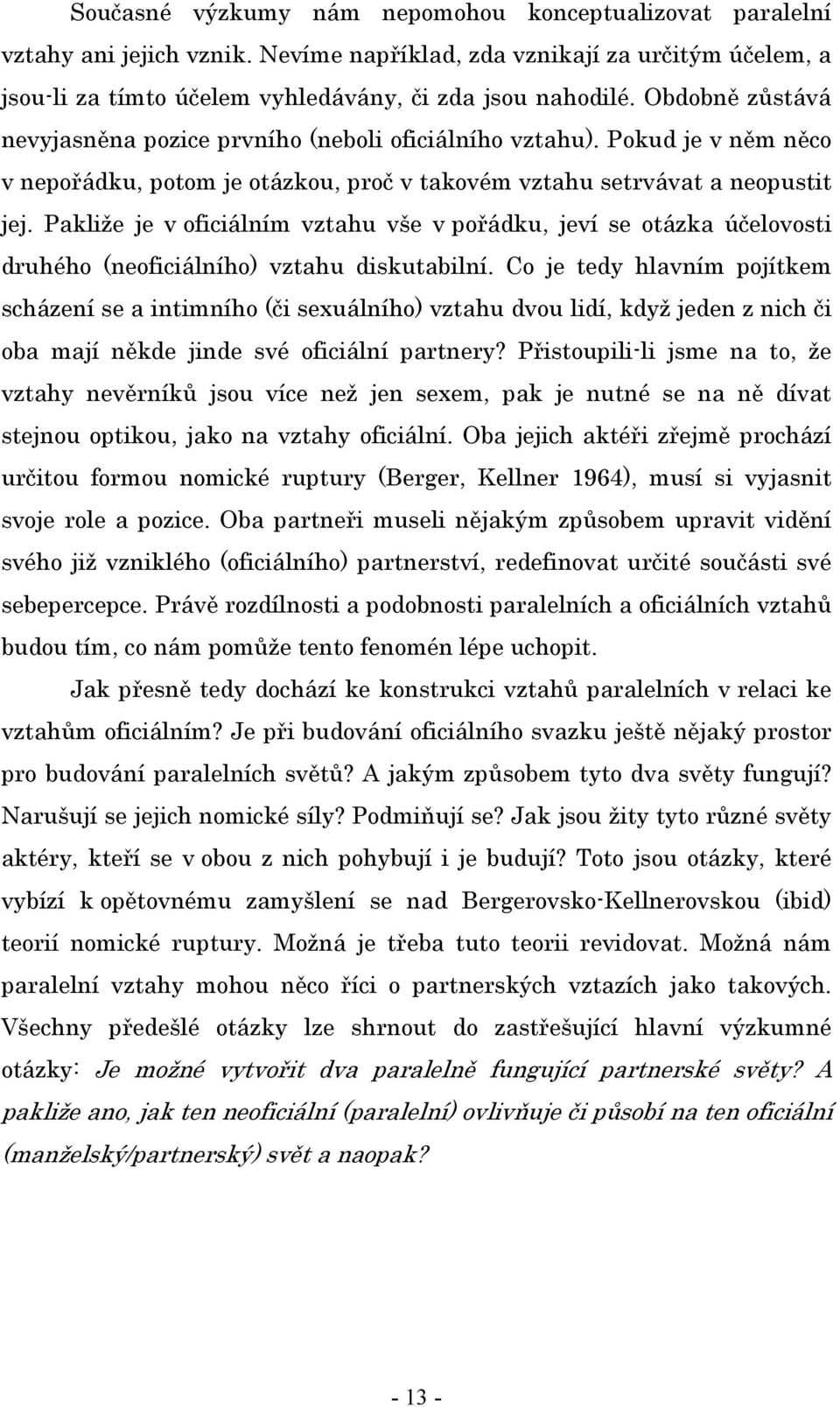 Pakliže je v oficiálním vztahu vše v pořádku, jeví se otázka účelovosti druhého (neoficiálního) vztahu diskutabilní.