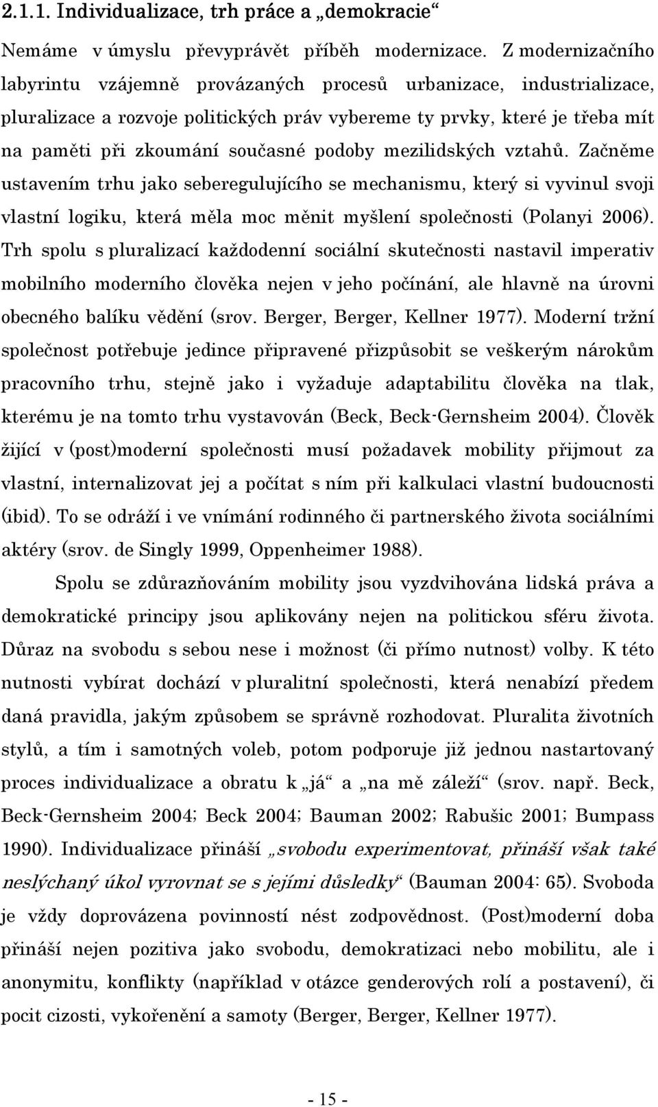 podoby mezilidských vztahů. Začněme ustavením trhu jako seberegulujícího se mechanismu, který si vyvinul svoji vlastní logiku, která měla moc měnit myšlení společnosti (Polanyi 2006).