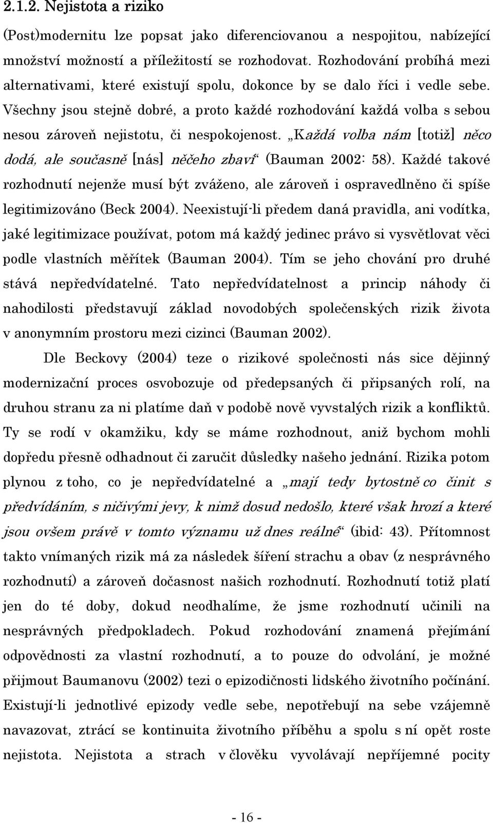 Všechny jsou stejně dobré, a proto každé rozhodování každá volba s sebou nesou zároveň nejistotu, či nespokojenost.