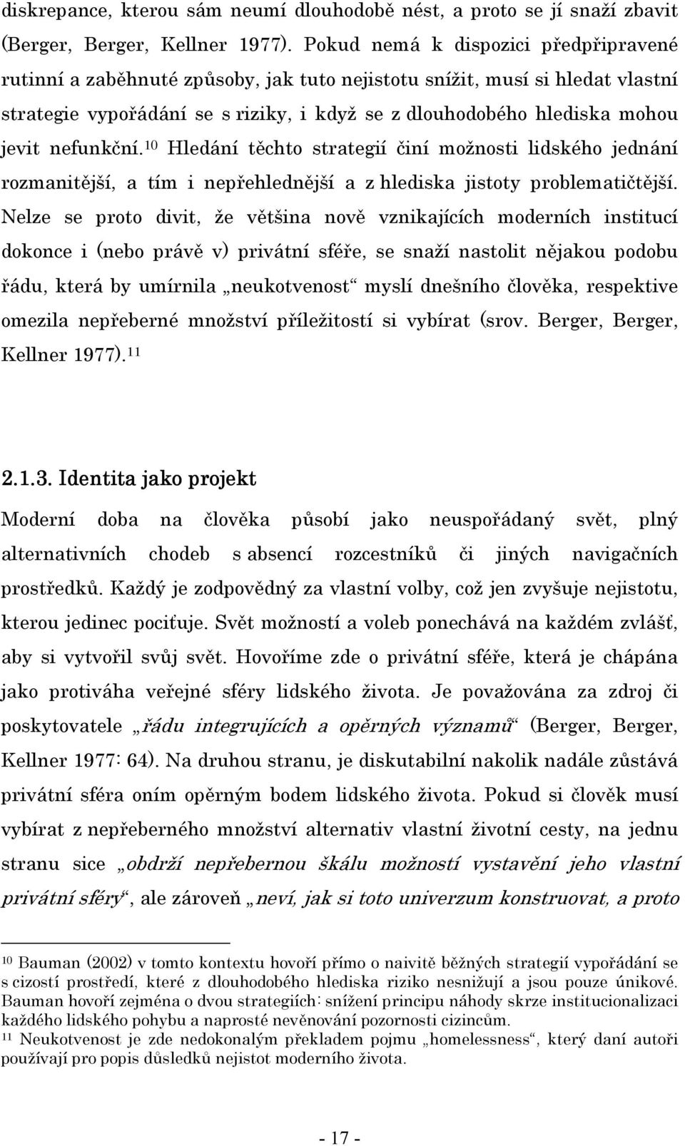 nefunkční. 10 Hledání těchto strategií činí možnosti lidského jednání rozmanitější, a tím i nepřehlednější a z hlediska jistoty problematičtější.