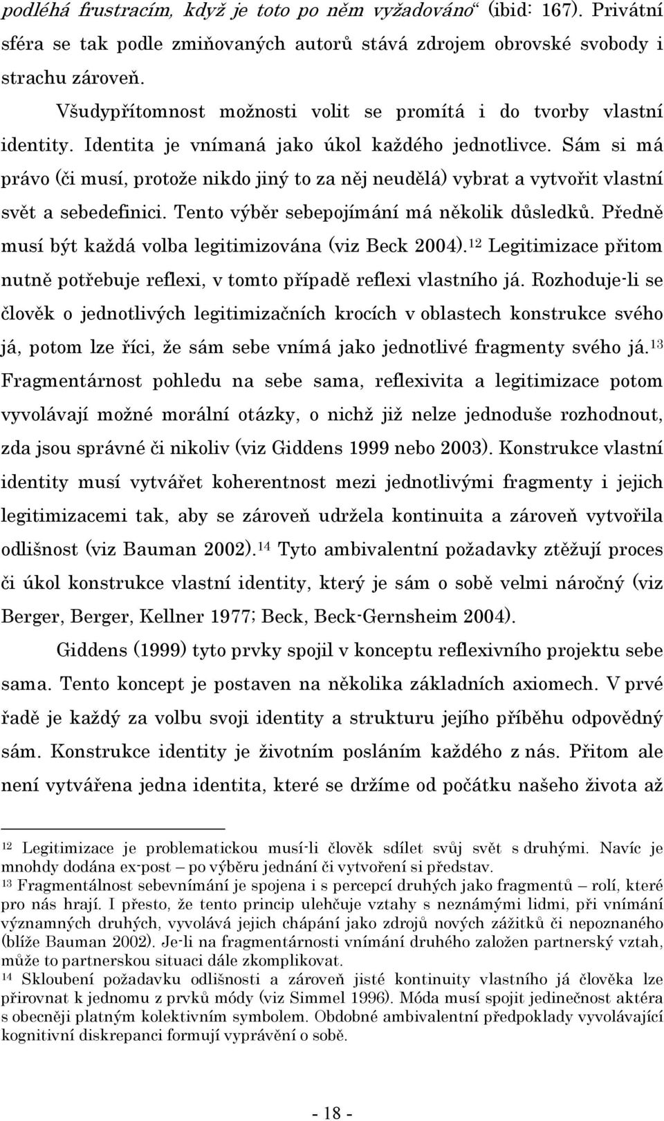 Sám si má právo (či musí, protože nikdo jiný to za něj neudělá) vybrat a vytvořit vlastní svět a sebedefinici. Tento výběr sebepojímání má několik důsledků.