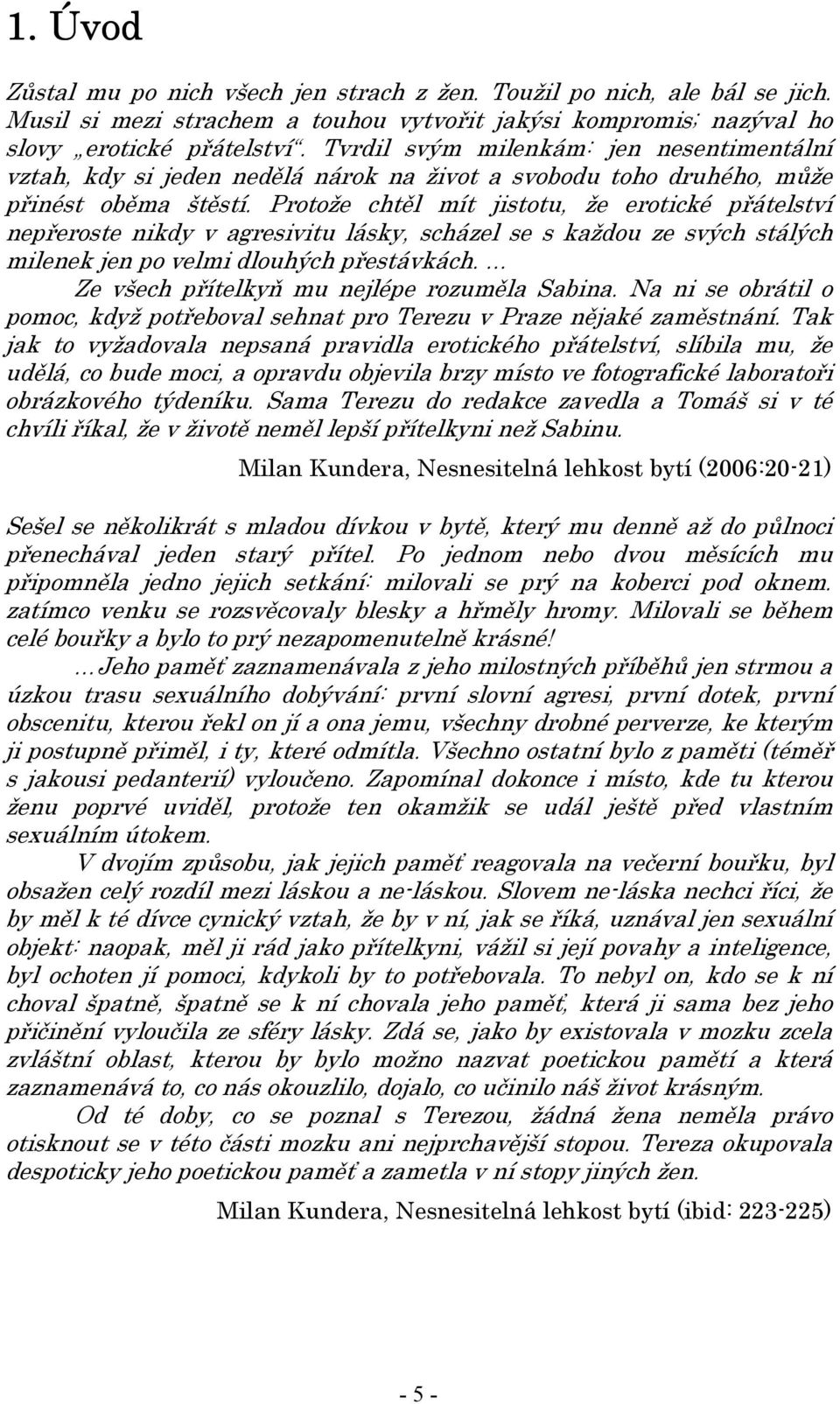 Protože chtěl mít jistotu, že erotické přátelství nepřeroste nikdy v agresivitu lásky, scházel se s každou ze svých stálých milenek jen po velmi dlouhých přestávkách.