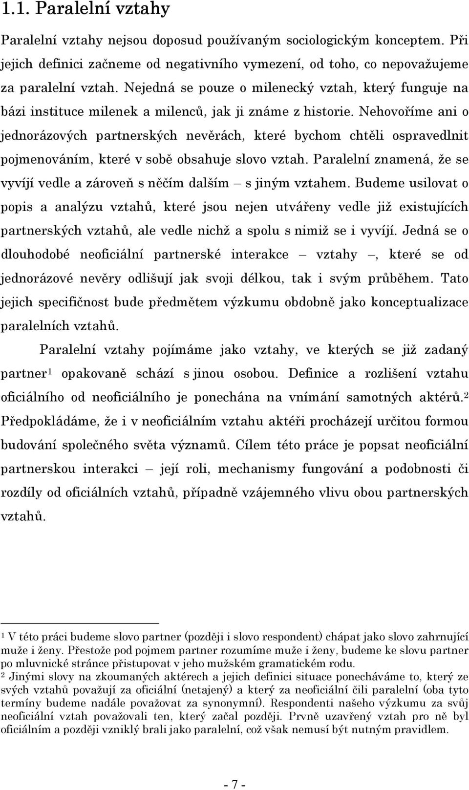 Nehovoříme ani o jednorázových partnerských nevěrách, které bychom chtěli ospravedlnit pojmenováním, které v sobě obsahuje slovo vztah.