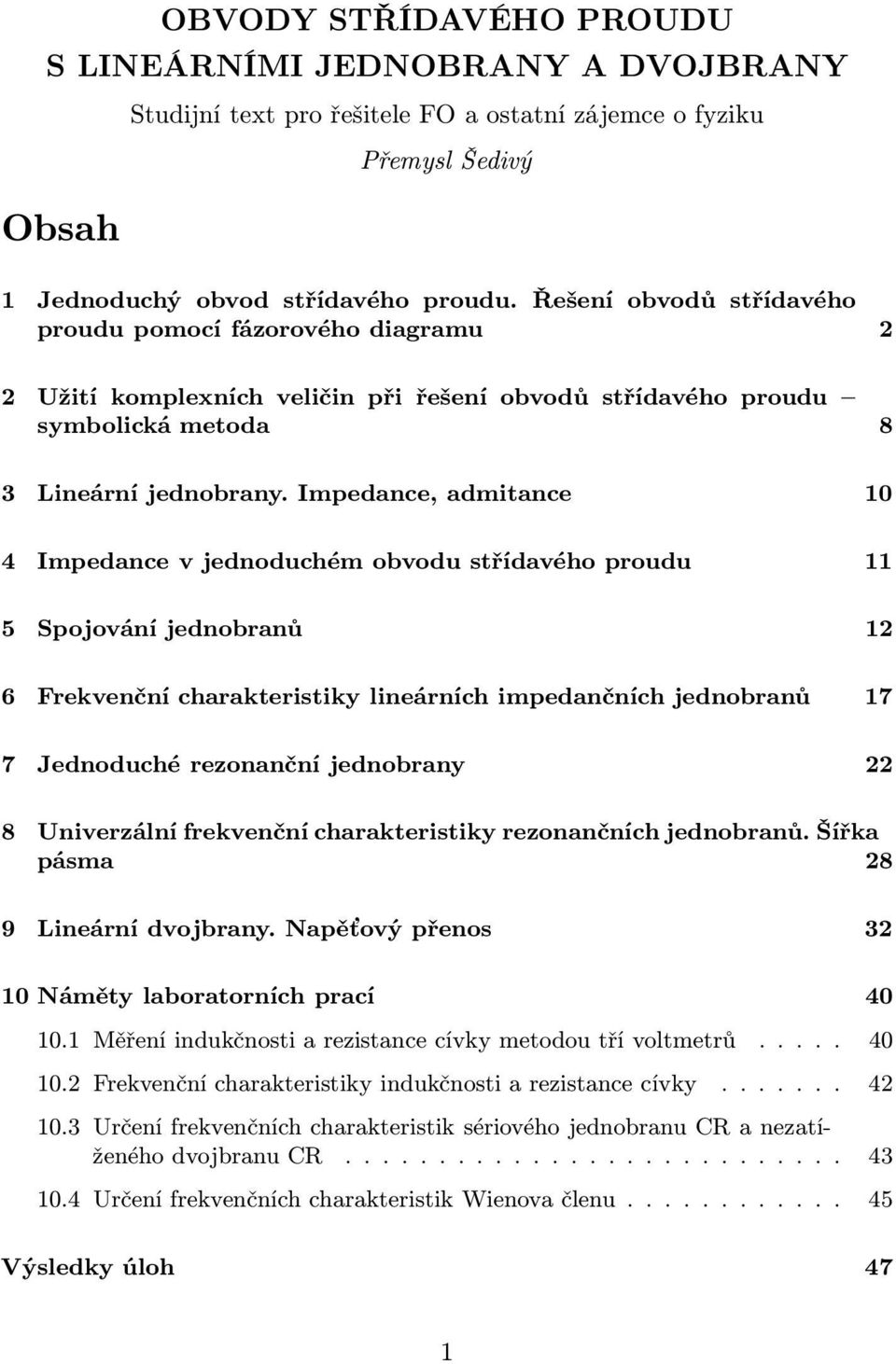 střídavého proudu 5 Spojování jednobranů 6 Frekvenční charakteristiky lineárních impedančních jednobranů 7 7 Jednoduché rezonanční jednobrany 8 Univerzální rekvenční charakteristiky rezonančních