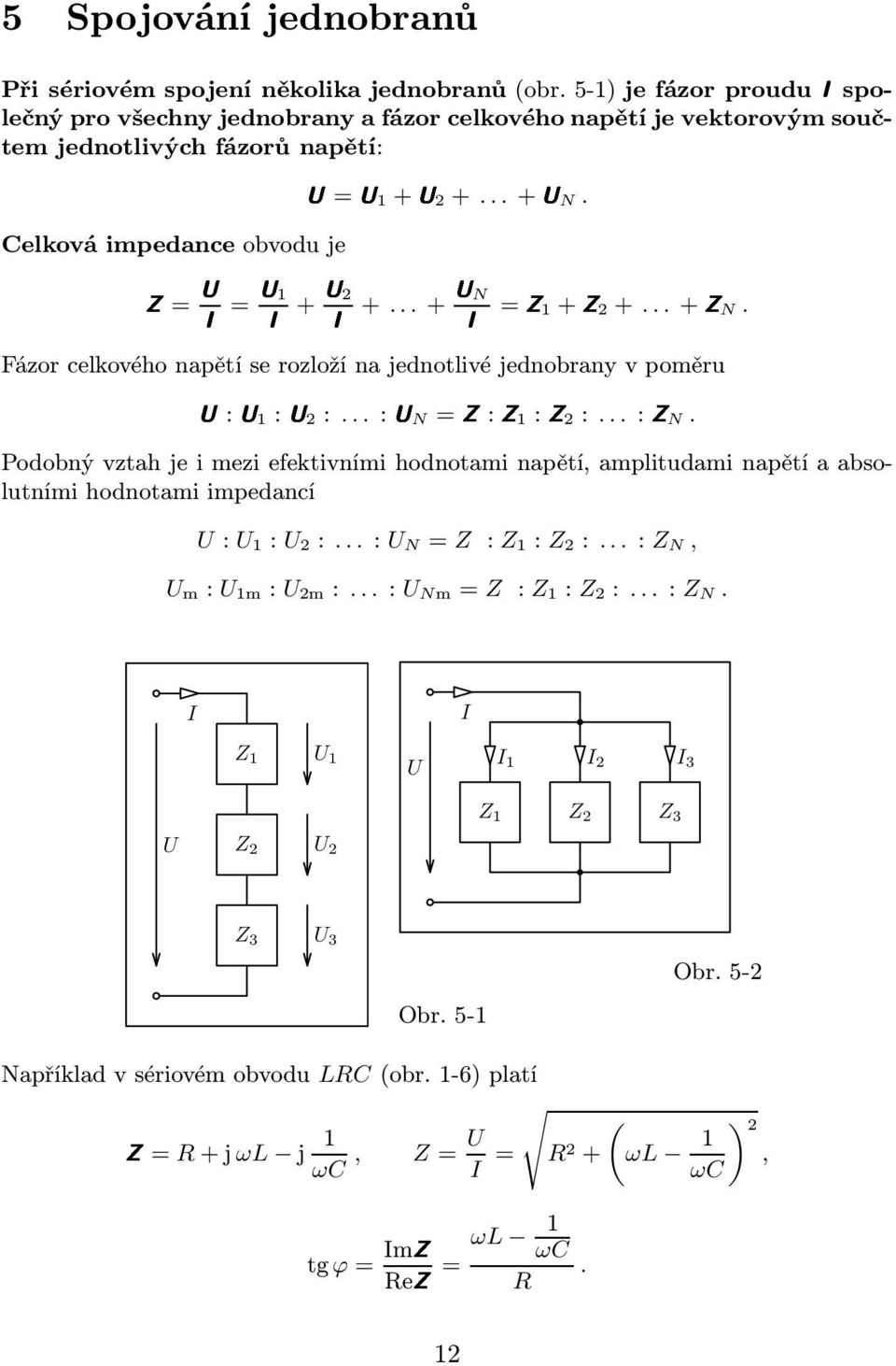 :UN=Z:Z:Z: :ZN Podobný vztah je i mezi eektivními hodnotami napětí, amplitudami napětí a absolutními hodnotami impedancí U: U : U : : U N= Z : Z : Z : : Z N, U m: U m: U