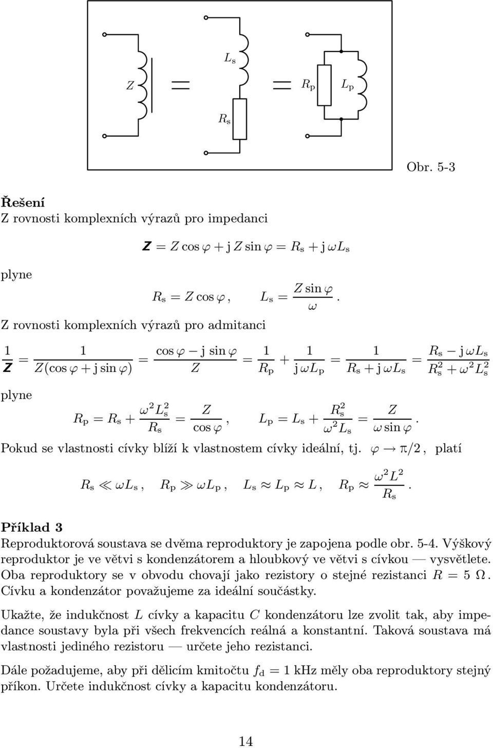 L s Příklad 3 eproduktorová soustava se dvěma reproduktory je zapojena podle obr 5-4 Výškový reproduktor je ve větvi s kondenzátorem a hloubkový ve větvi s cívkou vysvětlete