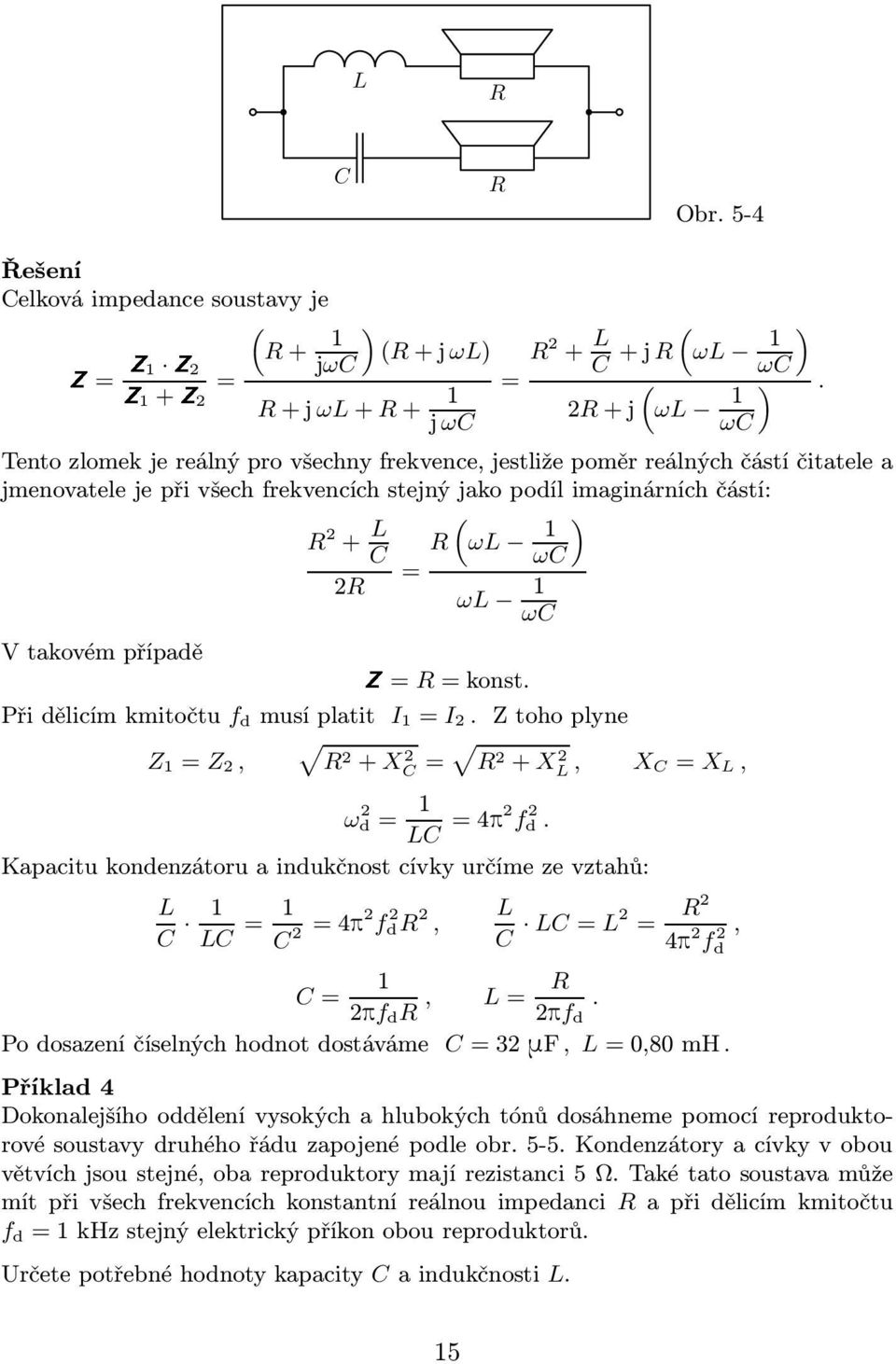 XL, XC= XL, ω d= LC =4p d Kapacitu kondenzátoru a indukčnost cívky určíme ze vztahů: L C LC = C =4p d, L C LC= L = 4p d, C= p d, L= p d Podosazeníčíselnýchhodnotdostáváme C=3 mf, L=0,80mH Příklad 4