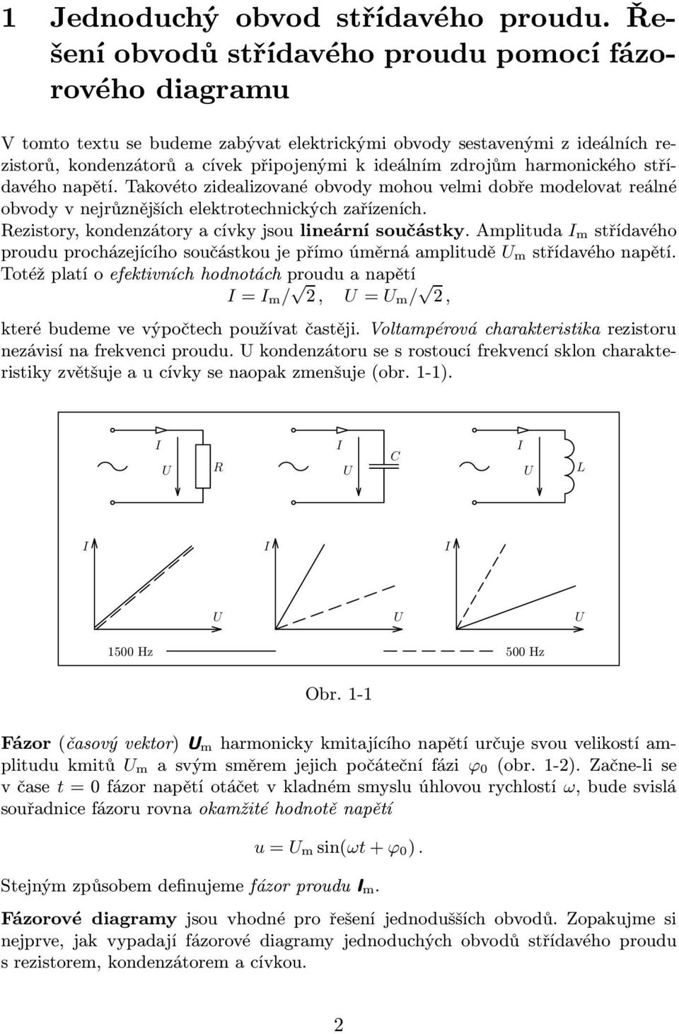 ezistory,kondenzátoryacívkyjsoulineárnísoučástkyamplituda I mstřídavého prouduprocházejícíhosoučástkoujepřímoúměrnáamplitudě U mstřídavéhonapětí Totéž platí o eektivních hodnotách proudu a napětí I=
